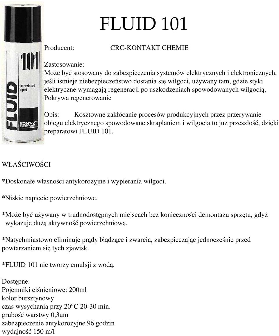 Pokrywa regenerowanie Opis: Kosztowne zakłócanie procesów produkcyjnych przez przerywanie obiegu elektrycznego spowodowane skraplaniem i wilgocią to już przeszłość, dzięki preparatowi FLUID 101.