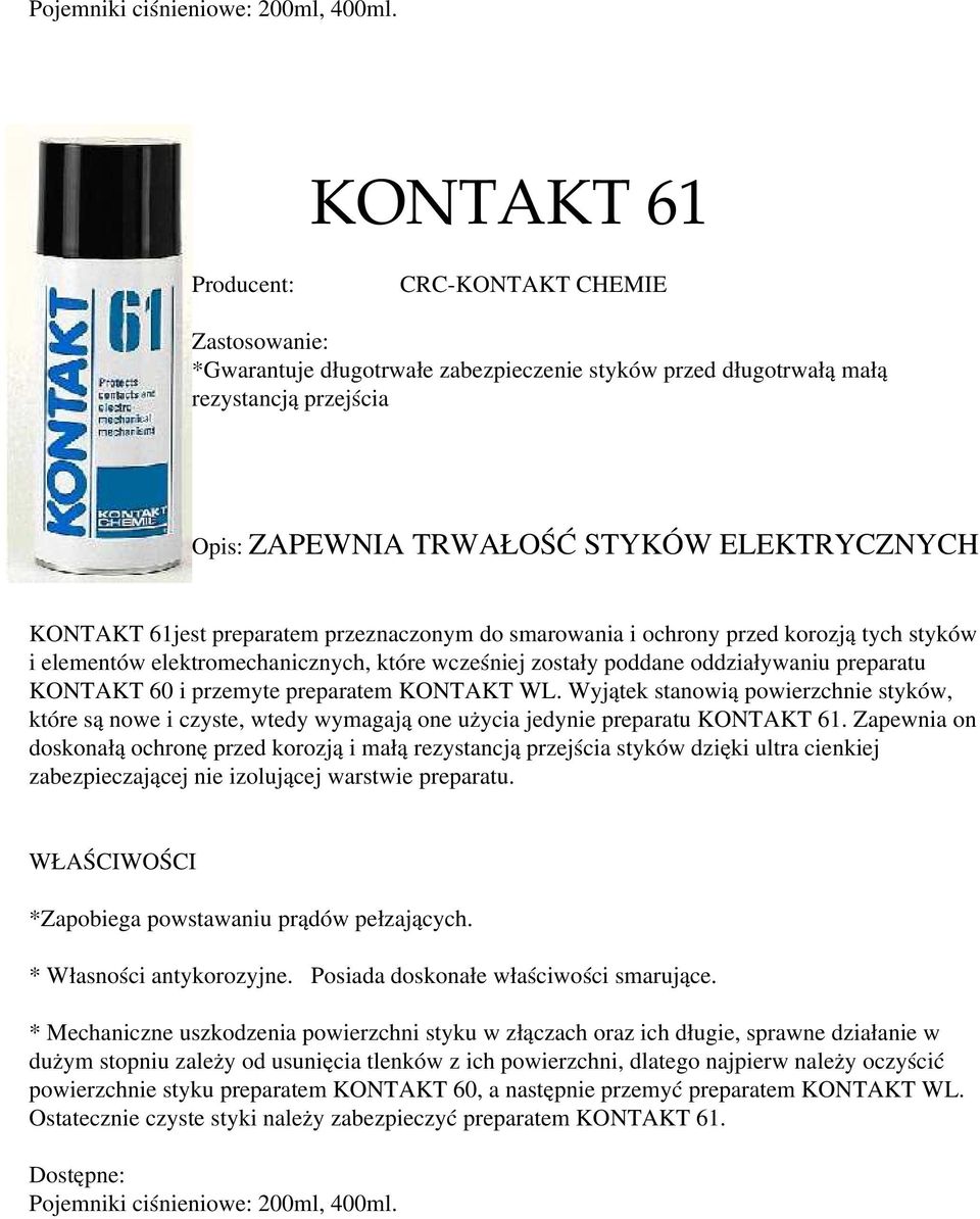 smarowania i ochrony przed korozją tych styków i elementów elektromechanicznych, które wcześniej zostały poddane oddziaływaniu preparatu KONTAKT 60 i przemyte preparatem KONTAKT WL.