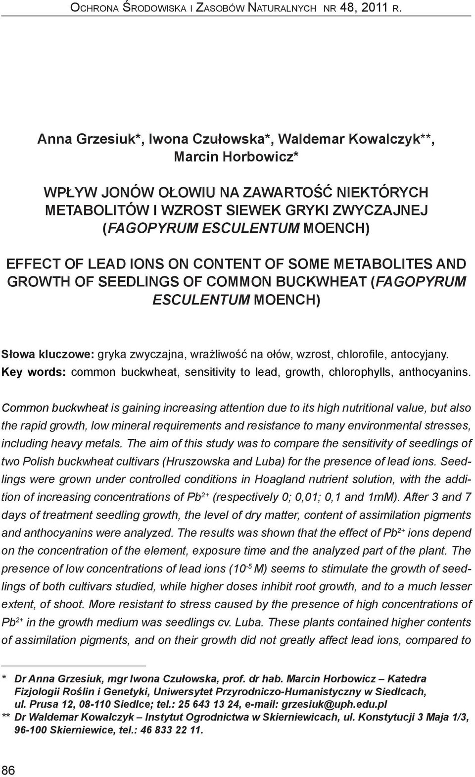 LEAD IONS ON CONTENT OF SOME METABOLITES AND GROWTH OF SEEDLINGS OF COMMON BUCKWHEAT (Fagopyrum esculentum Moench) Słowa kluczowe: gryka zwyczajna, wrażliwość na ołów, wzrost, chlorofile, antocyjany.