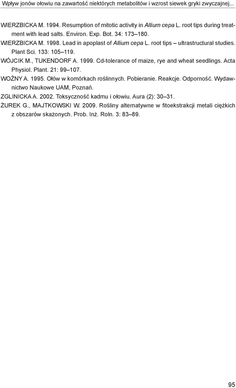 WÓJCIK M., TUKENDORF A. 1999. Cd-tolerance of maize, rye and wheat seedlings. Acta Physiol. Plant. 21: 99 107. WOŹNY A. 1995. Ołów w komórkach roślinnych. Pobieranie. Reakcje. Odporność.