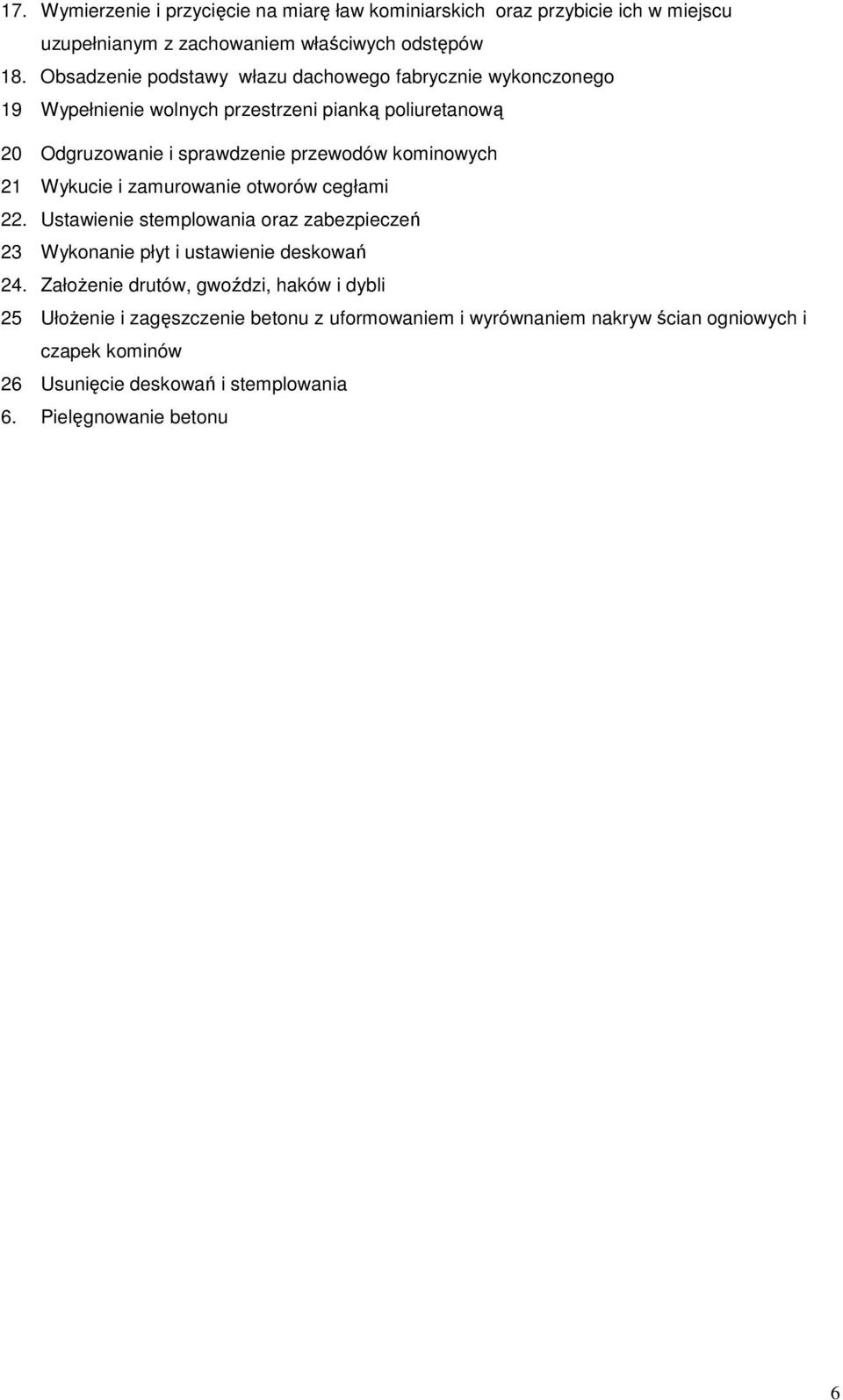 kominowych 21 Wykucie i zamurowanie otworów cegłami 22. Ustawienie stemplowania oraz zabezpieczeń 23 Wykonanie płyt i ustawienie deskowań 24.