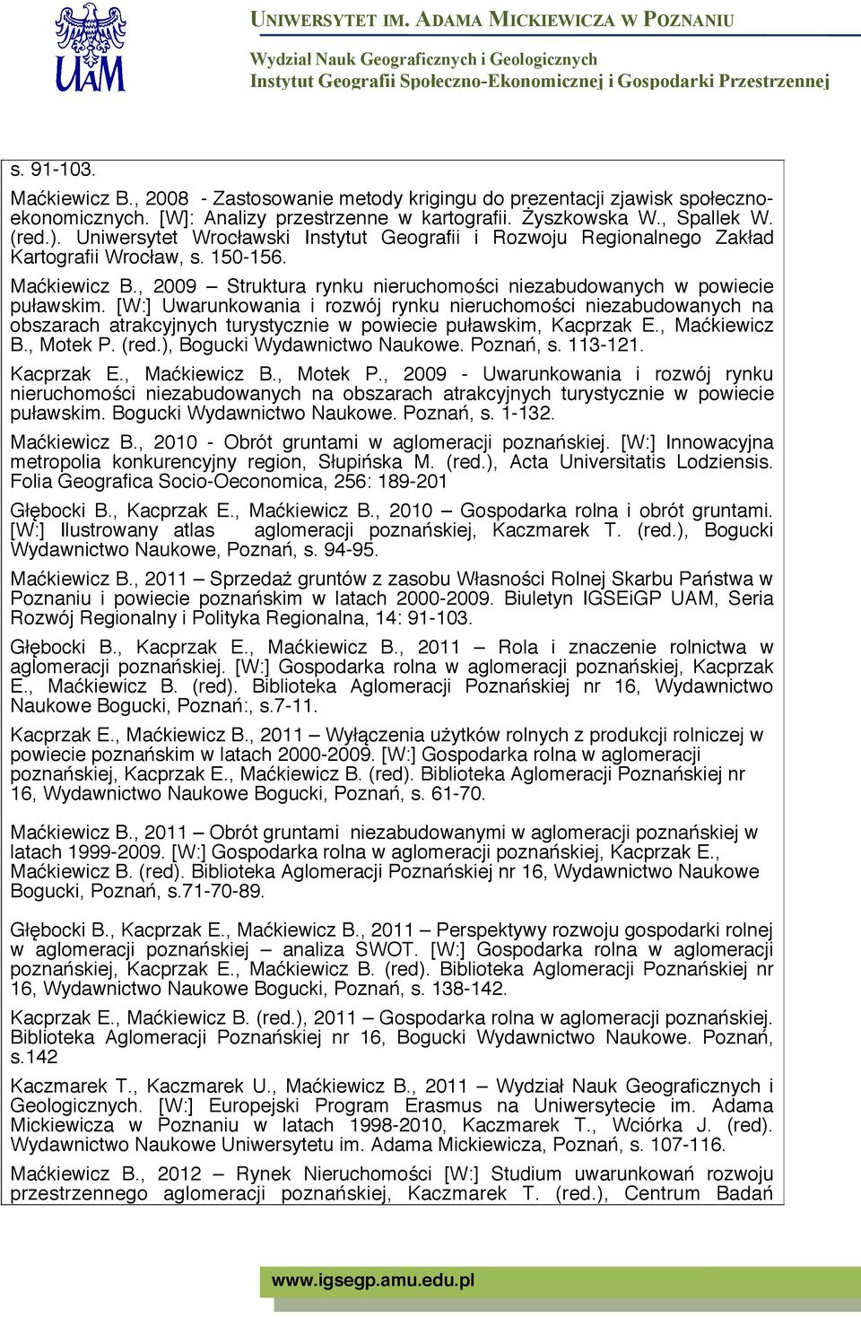 [W:] Uwarunkowania i rozwój rynku nieruchomości niezabudowanych na obszarach atrakcyjnych turystycznie w powiecie puławskim, Kacprzak E., Maćkiewicz B., Motek P. (red.), Bogucki Wydawnictwo Naukowe.