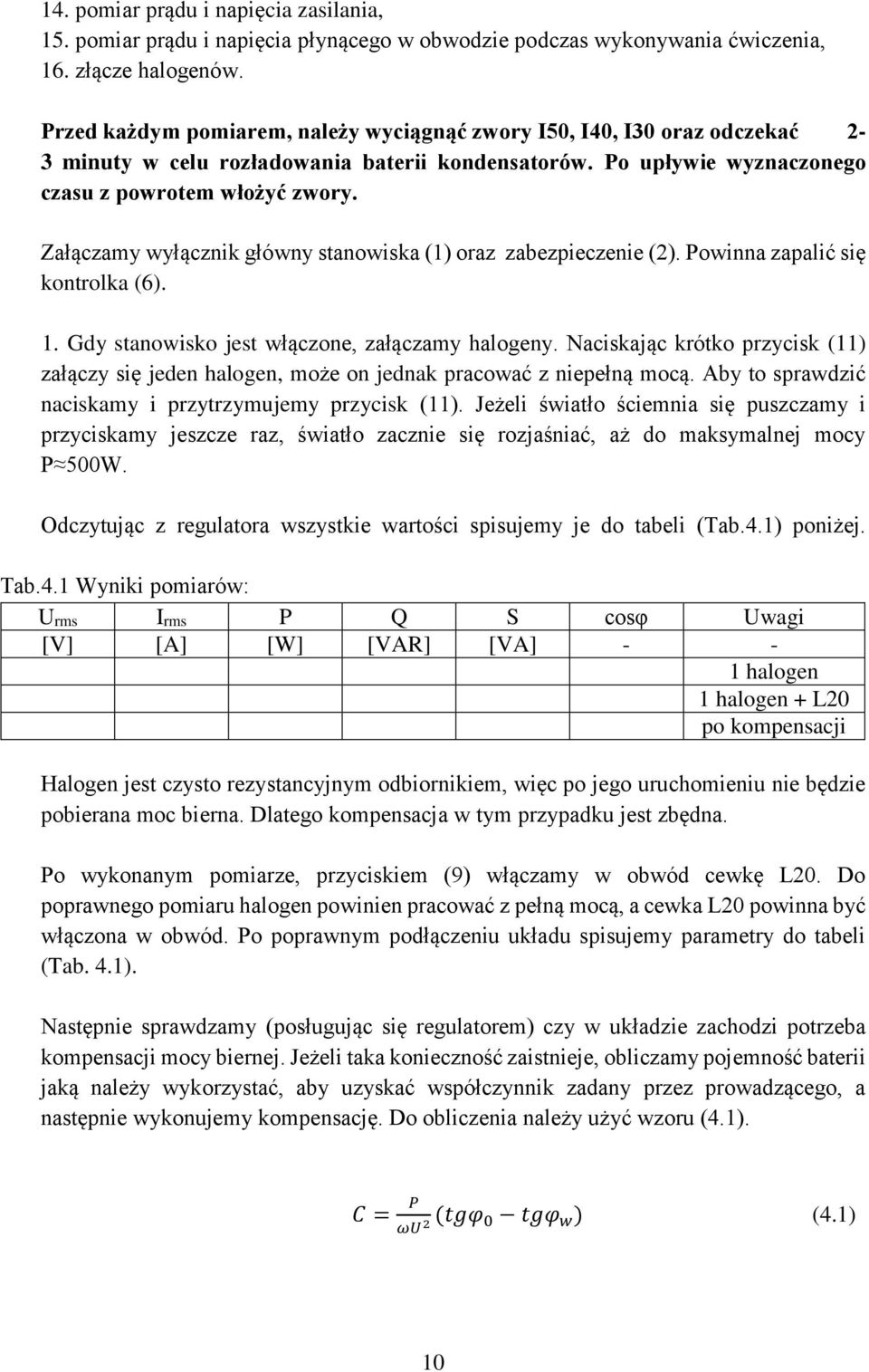 Załączamy wyłącznik główny stanowiska (1) oraz zabezpieczenie (2). Powinna zapalić się kontrolka (6). 1. Gdy stanowisko jest włączone, załączamy halogeny.