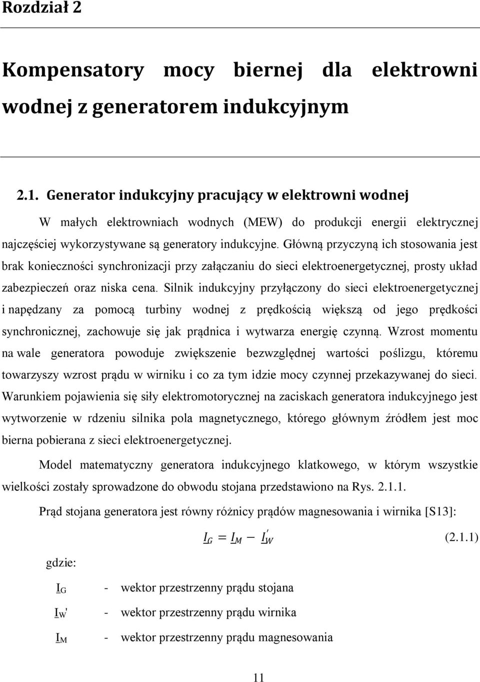 Główną przyczyną ich stosowania jest brak konieczności synchronizacji przy załączaniu do sieci elektroenergetycznej, prosty układ zabezpieczeń oraz niska cena.