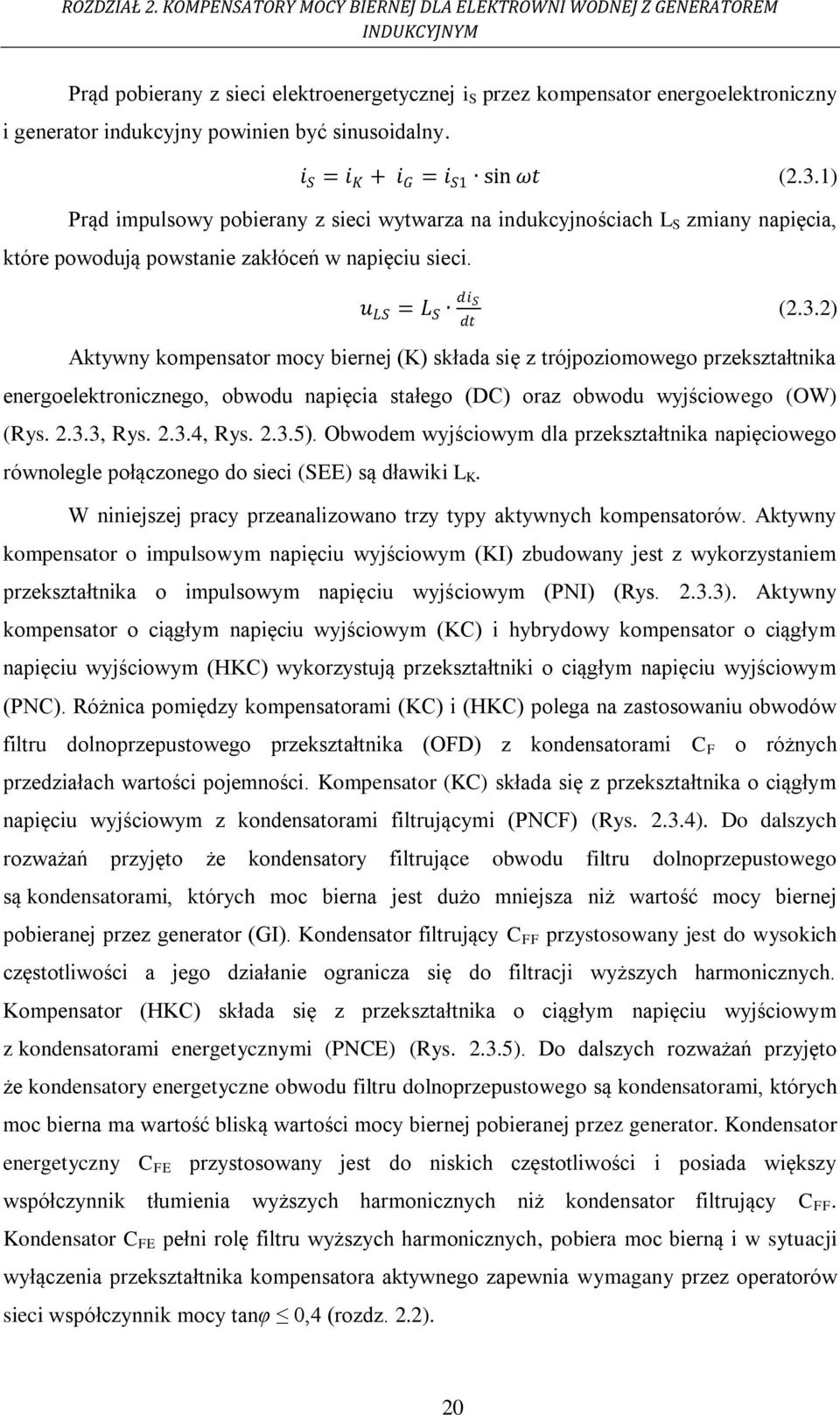 sinusoidalny. i S = i K + i G = i S1 sin ωt (2.3.1) Prąd impulsowy pobierany z sieci wytwarza na indukcyjnościach L S zmiany napięcia, które powodują powstanie zakłóceń w napięciu sieci.