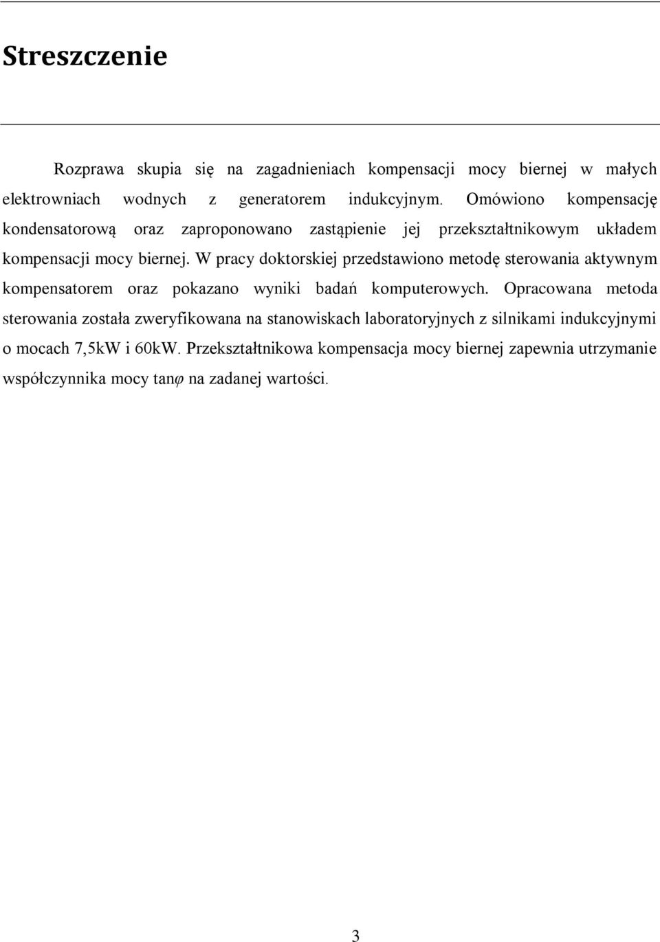 W pracy doktorskiej przedstawiono metodę sterowania aktywnym kompensatorem oraz pokazano wyniki badań komputerowych.