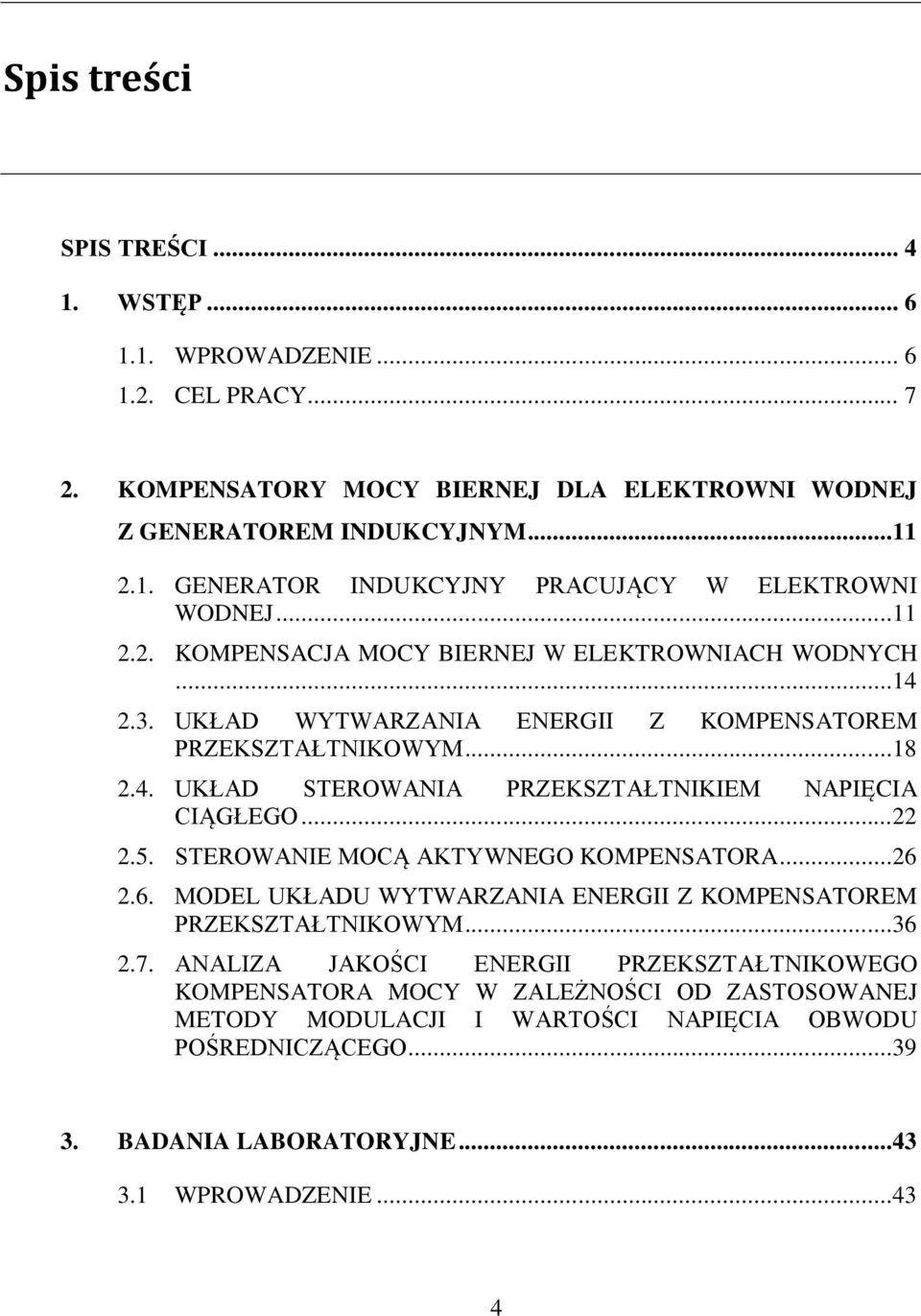 ..22 2.5. STEROWANIE MOCĄ AKTYWNEGO KOMPENSATORA...26 2.6. MODEL UKŁADU WYTWARZANIA ENERGII Z KOMPENSATOREM PRZEKSZTAŁTNIKOWYM...36 2.7.