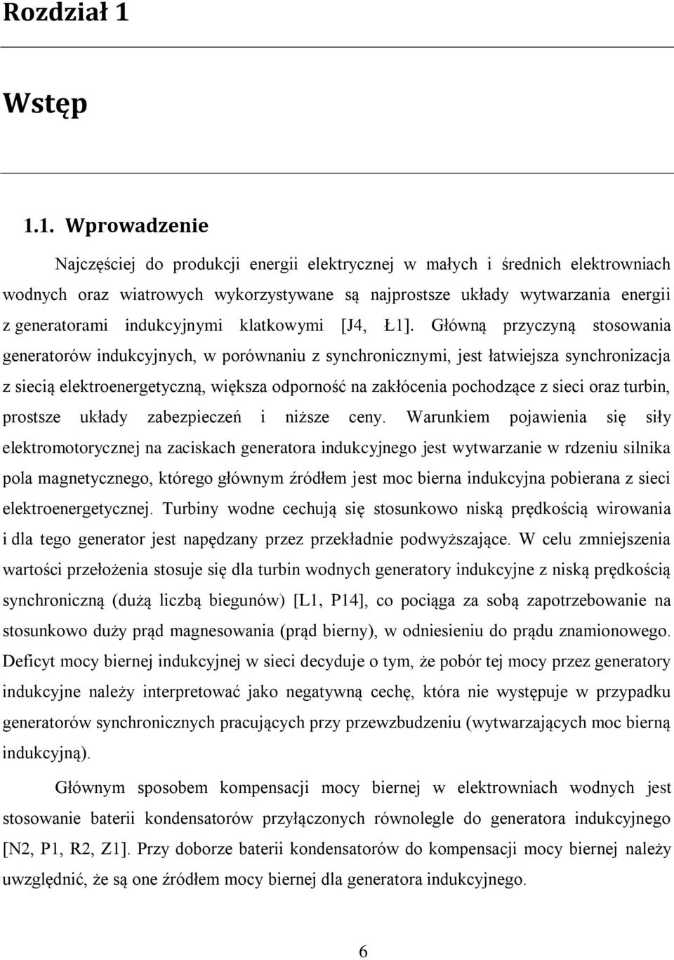 1. Wprowadzenie Najczęściej do produkcji energii elektrycznej w małych i średnich elektrowniach wodnych oraz wiatrowych wykorzystywane są najprostsze układy wytwarzania energii z generatorami