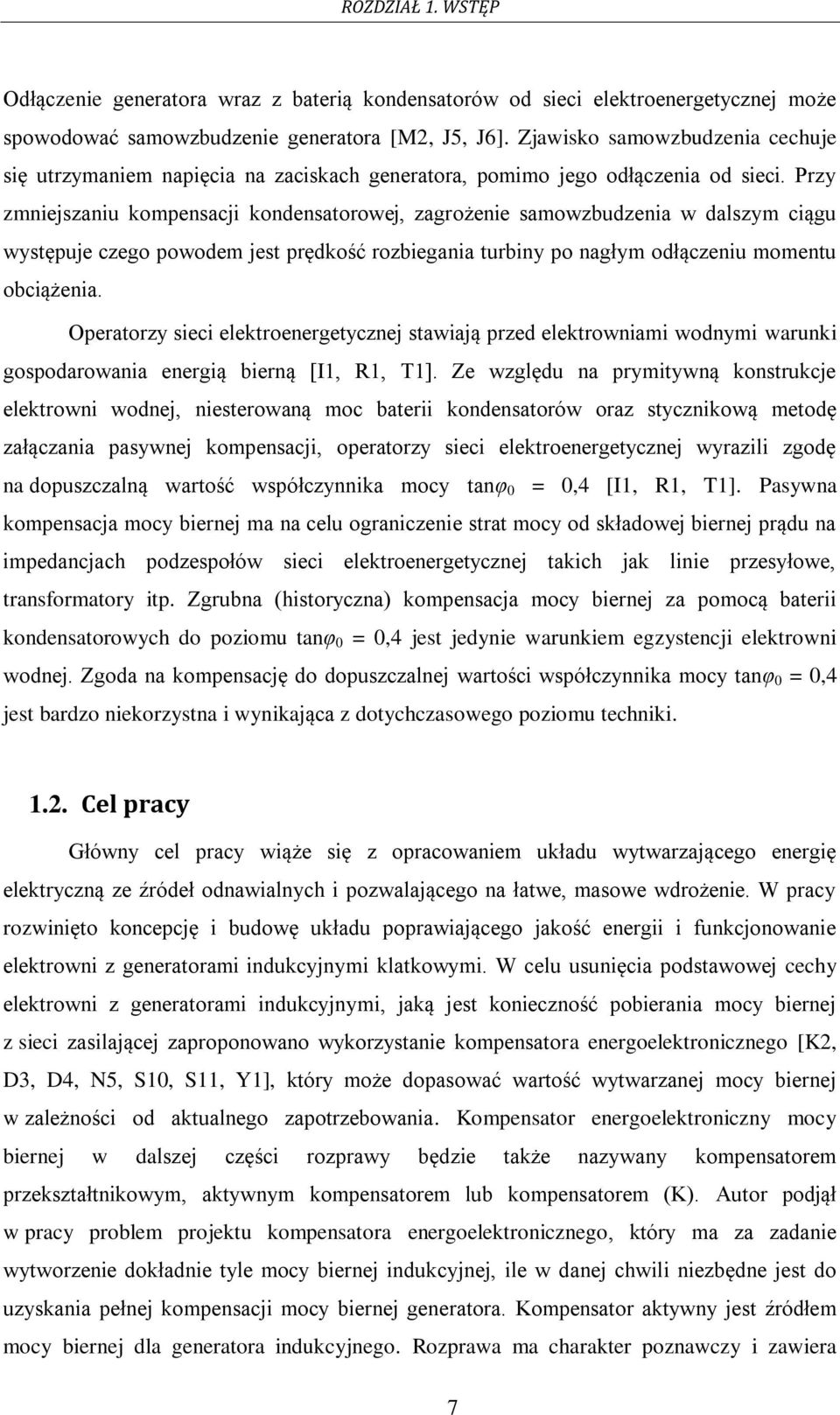 Przy zmniejszaniu kompensacji kondensatorowej, zagrożenie samowzbudzenia w dalszym ciągu występuje czego powodem jest prędkość rozbiegania turbiny po nagłym odłączeniu momentu obciążenia.