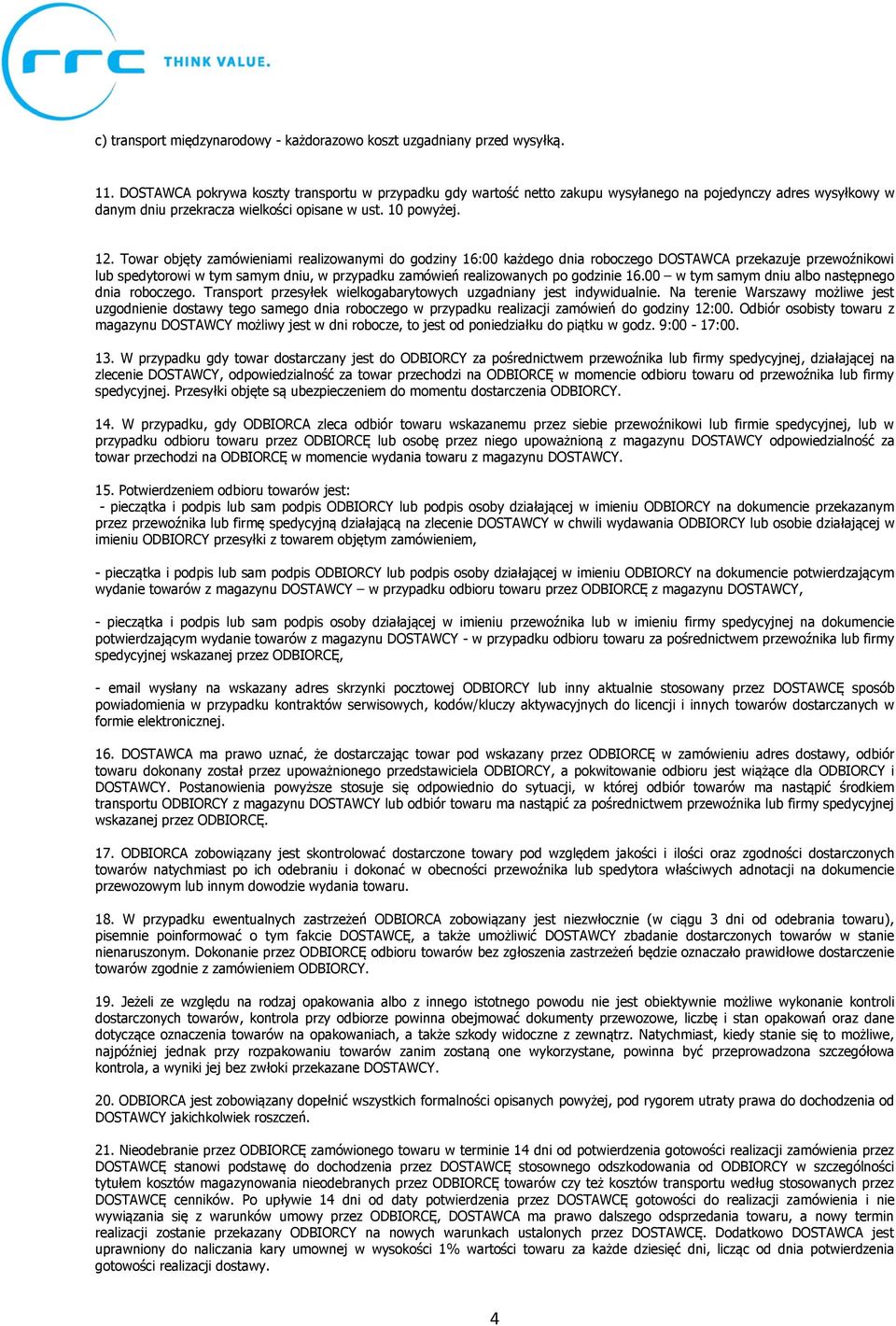 Towar objęty zamówieniami realizowanymi do godziny 16:00 każdego dnia roboczego DOSTAWCA przekazuje przewoźnikowi lub spedytorowi w tym samym dniu, w przypadku zamówień realizowanych po godzinie 16.