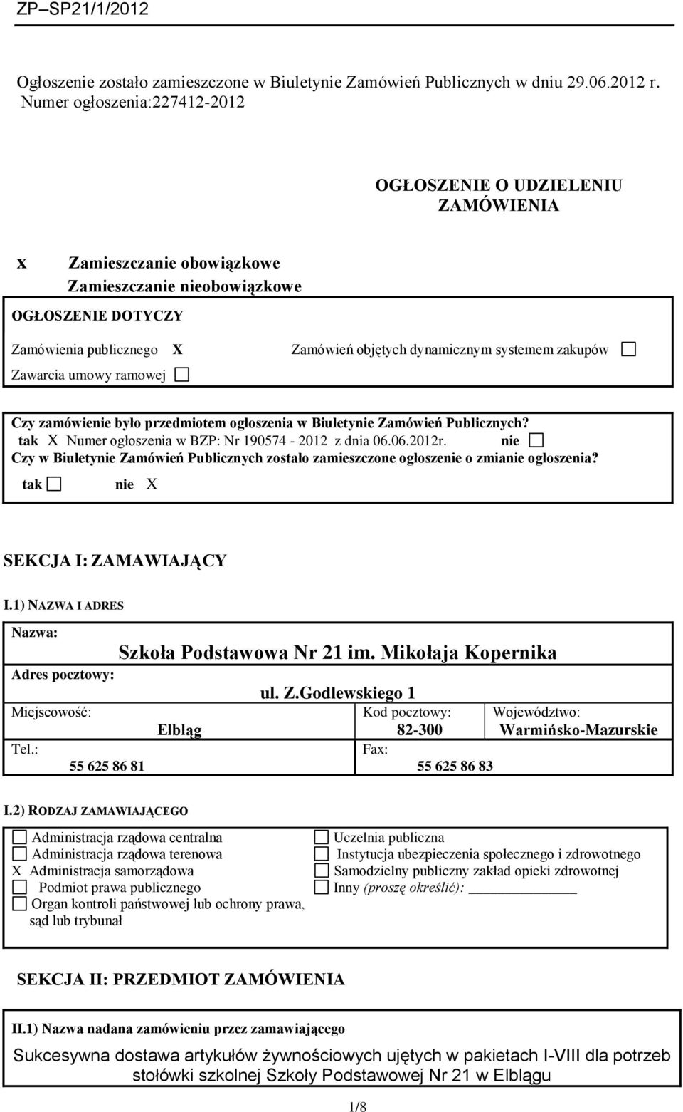 systemem zakupów Zawarcia umowy ramowej Czy zamówienie było przedmiotem ogłoszenia w Biuletynie Zamówień Publicznych? tak X Numer ogłoszenia w BZP: Nr 190574-2012 z dnia 06.06.2012r.