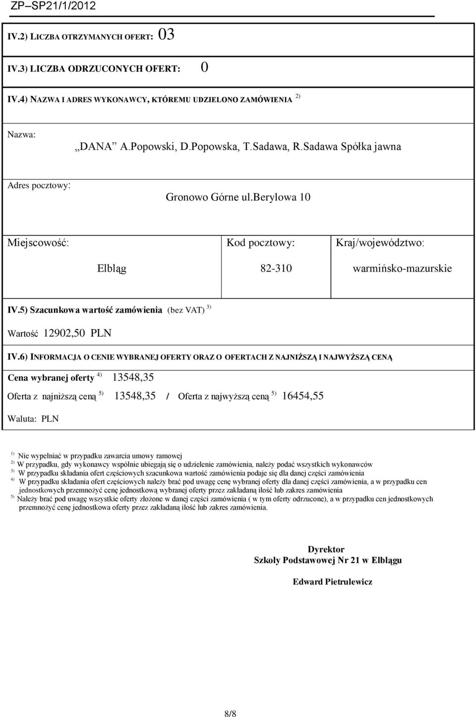 ramowej 2) W przypadku, gdy wykonawcy wspólnie ubiegają się o udzielenie zamówienia, należy podać wszystkich wykonawców 3) W przypadku składania ofert częściowych szacunkowa wartość zamówienia podaje