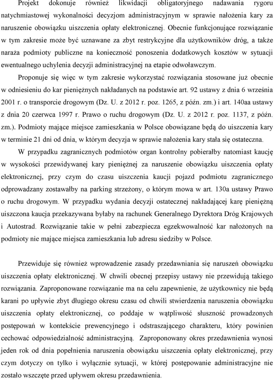 Obecnie funkcjonujące rozwiązanie w tym zakresie może być uznawane za zbyt restrykcyjne dla użytkowników dróg, a także naraża podmioty publiczne na konieczność ponoszenia dodatkowych kosztów w