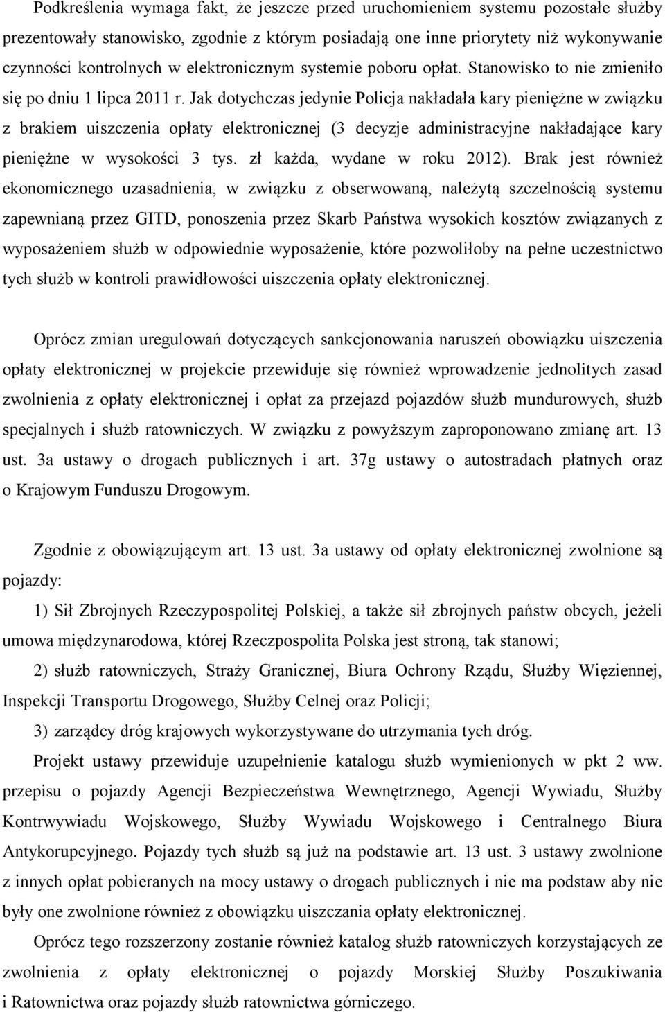 Jak dotychczas jedynie Policja nakładała kary pieniężne w związku z brakiem uiszczenia opłaty elektronicznej (3 decyzje administracyjne nakładające kary pieniężne w wysokości 3 tys.