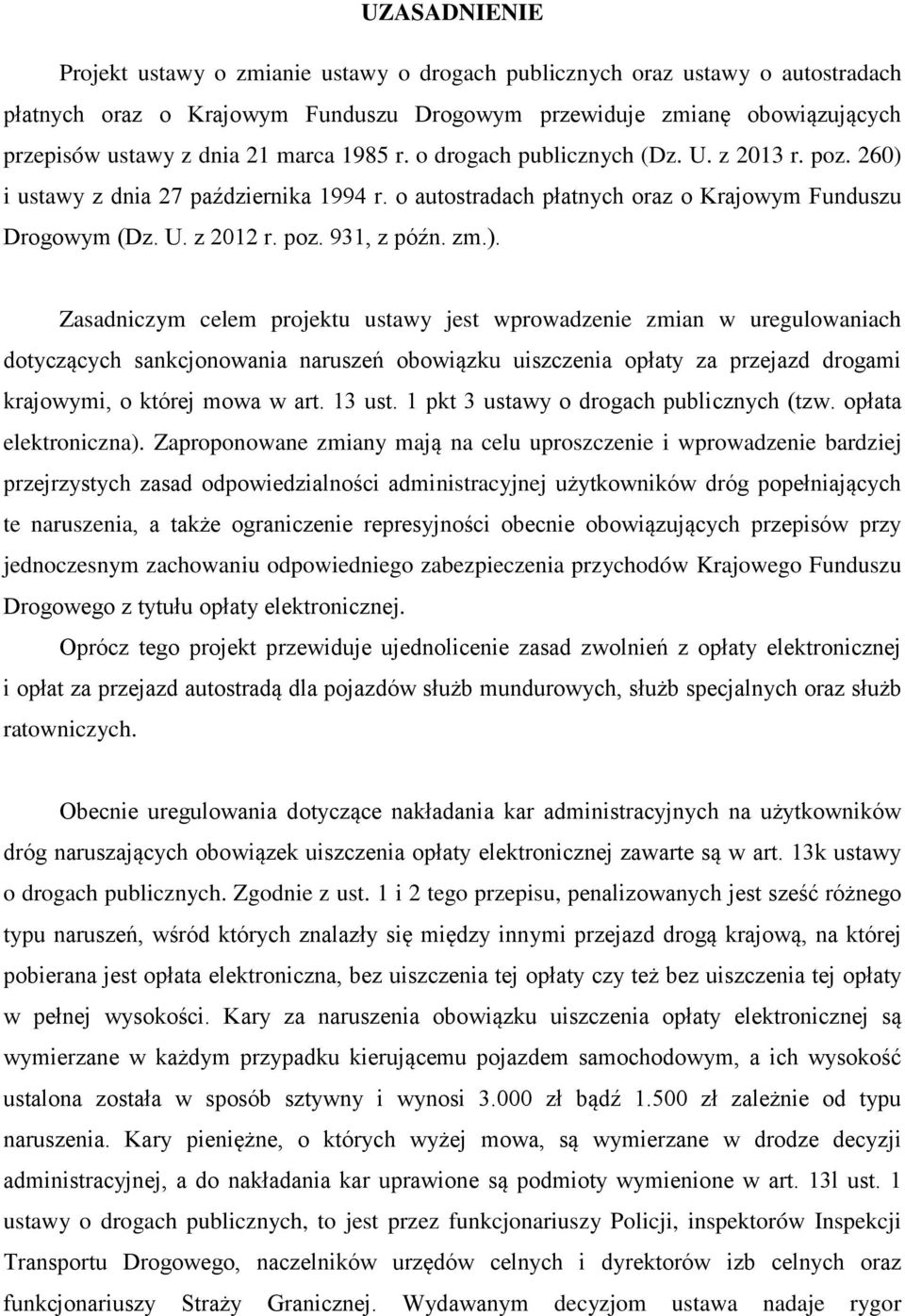 zm.). Zasadniczym celem projektu ustawy jest wprowadzenie zmian w uregulowaniach dotyczących sankcjonowania naruszeń obowiązku uiszczenia opłaty za przejazd drogami krajowymi, o której mowa w art.