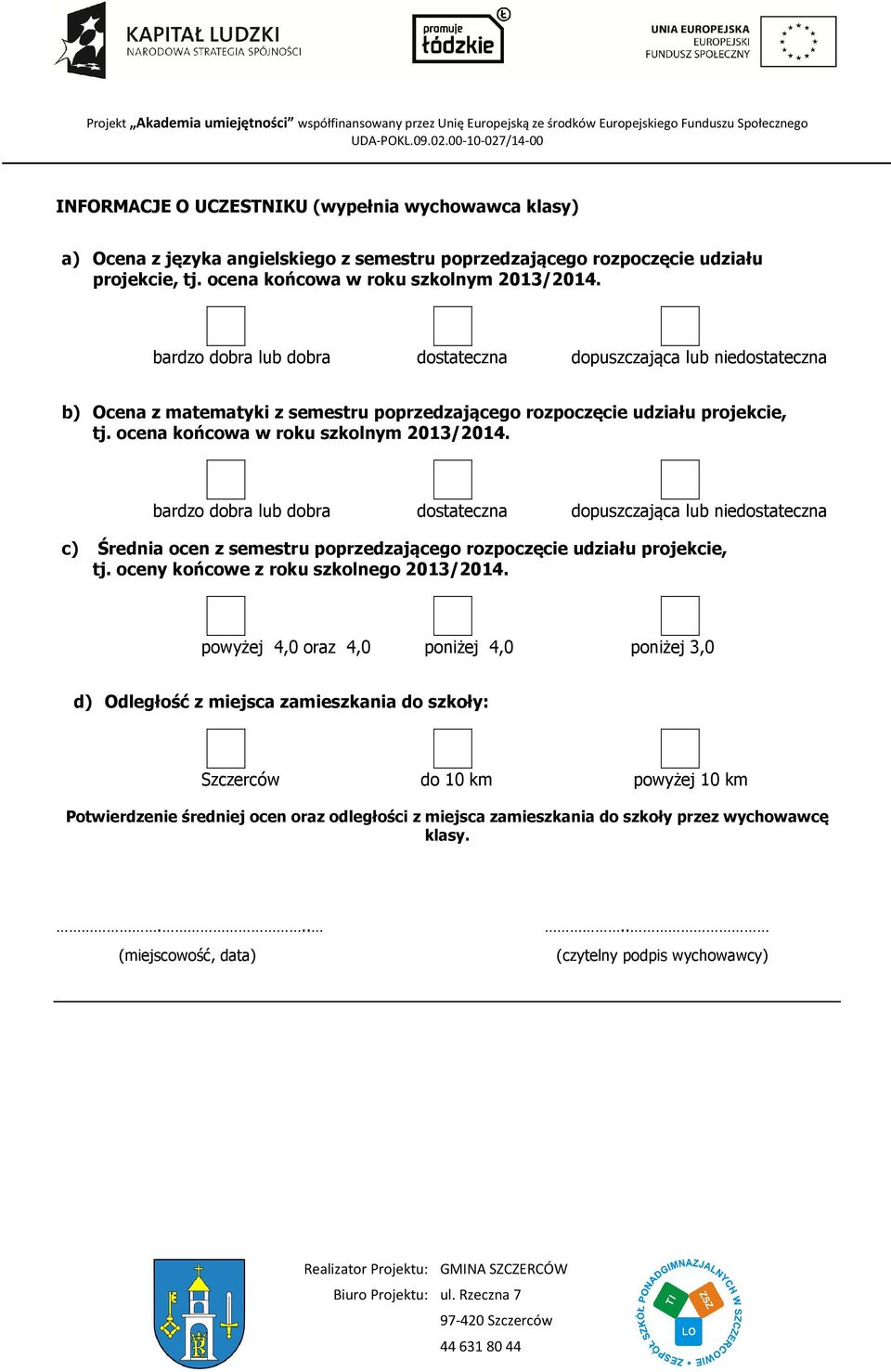 bardzo dobra lub dobra dostateczna dopuszczająca lub niedostateczna c) Średnia ocen z semestru poprzedzającego rozpoczęcie udziału projekcie, tj. oceny końcowe z roku szkolnego 2013/2014.