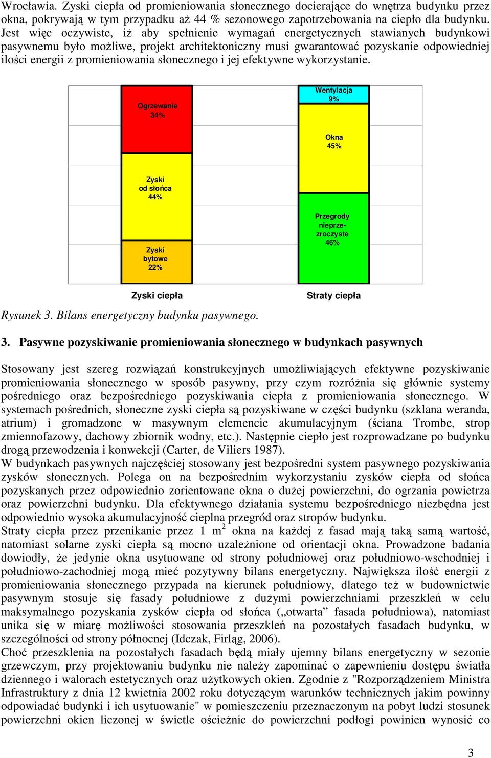 promieniowania słonecznego i jej efektywne wykorzystanie. Ogrzewanie 34% Wentylacja 9% Okna 45% Zyski od słońca 44% Zyski bytowe 22% Przegrody nieprzezroczyste 46% Zyski ciepła Rysunek 3.