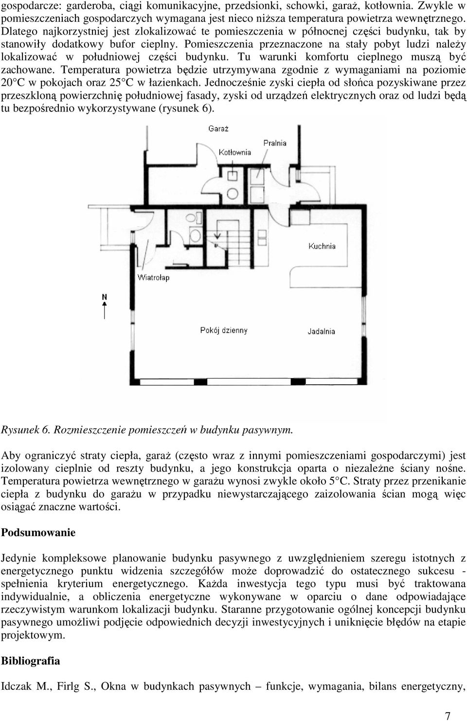 Pomieszczenia przeznaczone na stały pobyt ludzi naleŝy lokalizować w południowej części budynku. Tu warunki komfortu cieplnego muszą być zachowane.