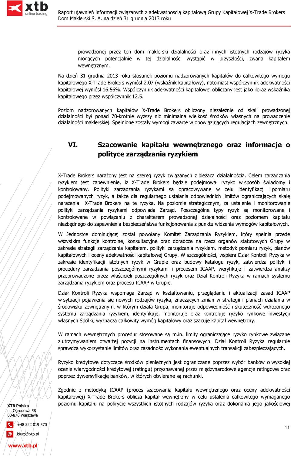 07 (wskaźnik kapitałowy), natomiast współczynnik adekwatności kapitałowej wyniósł 16.56%. Współczynnik adekwatności kapitałowej obliczany jest jako iloraz wskaźnika kapitałowego przez współczynnik 12.