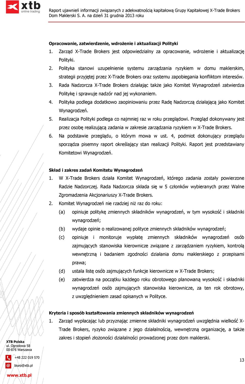 Rada Nadzorcza X-Trade Brokers działając także jako Komitet Wynagrodzeń zatwierdza Politykę i sprawuje nadzór nad jej wykonaniem. 4.