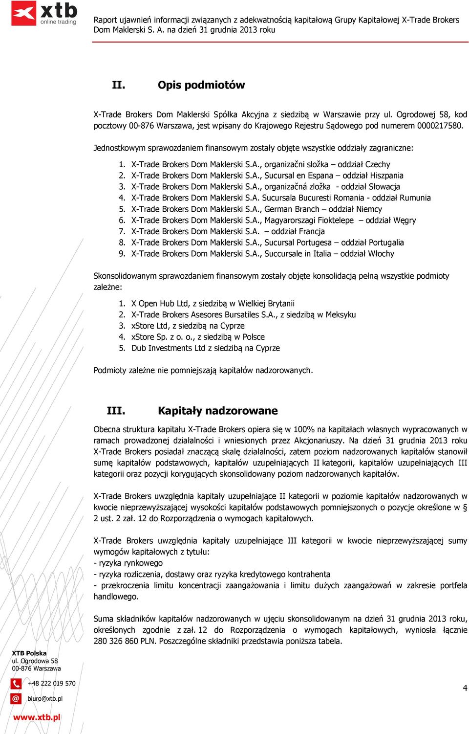 X-Trade Brokers Dom Maklerski S.A., organizačná zložka - oddział Słowacja 4. X-Trade Brokers Dom Maklerski S.A. Sucursala Bucuresti Romania - oddział Rumunia 5. X-Trade Brokers Dom Maklerski S.A., German Branch oddział Niemcy 6.