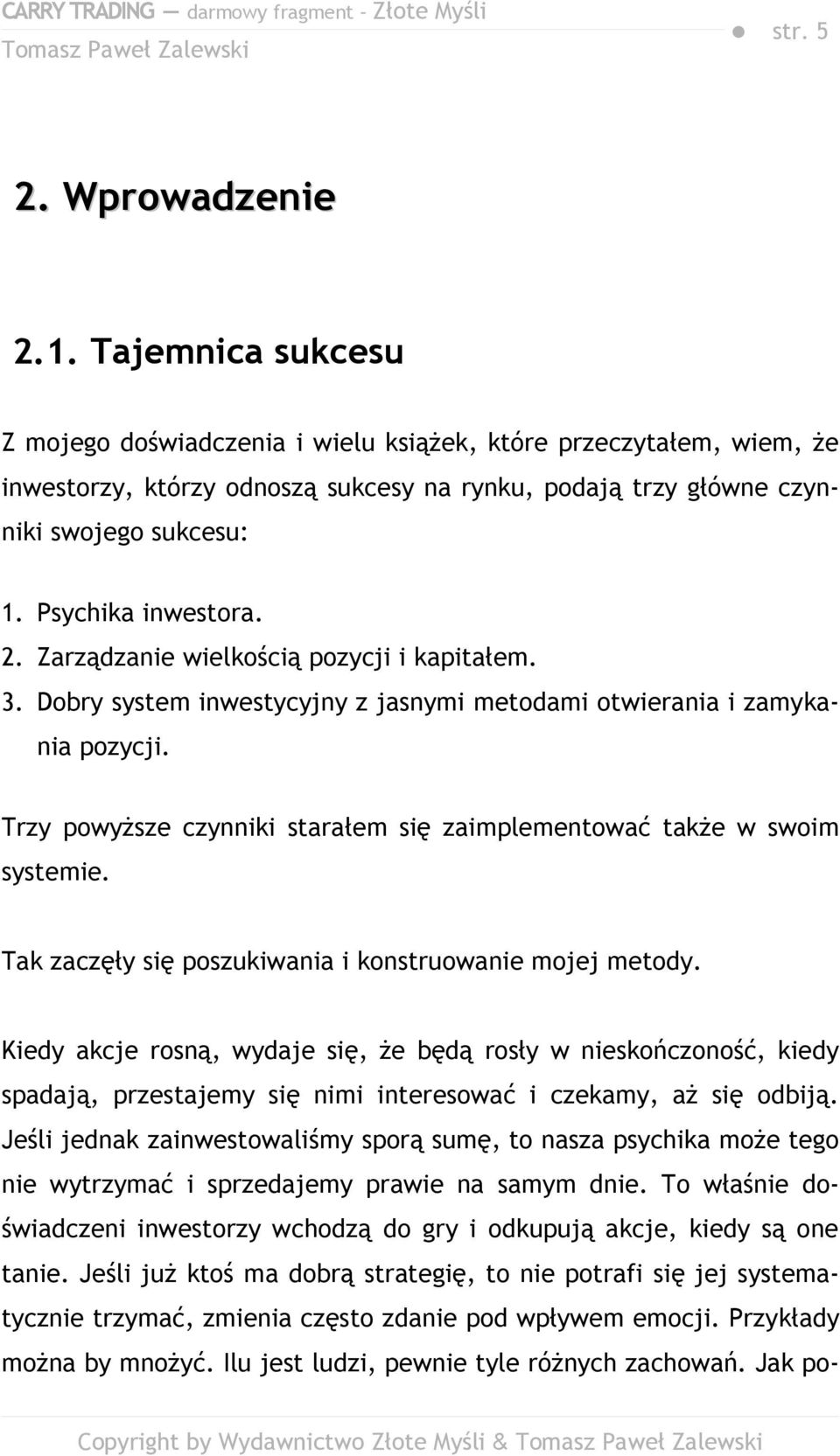 2. Zarządzanie wielkością pozycji i kapitałem. 3. Dobry system inwestycyjny z jasnymi metodami otwierania i zamykania pozycji.