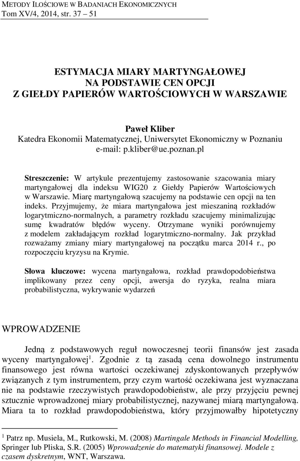 poznan.pl Streszczene: W artykule prezentujemy zastosowane szacowana mary martyngałowej dla ndeksu WIG0 z Gełdy Paperów Wartoścowych w Warszawe.