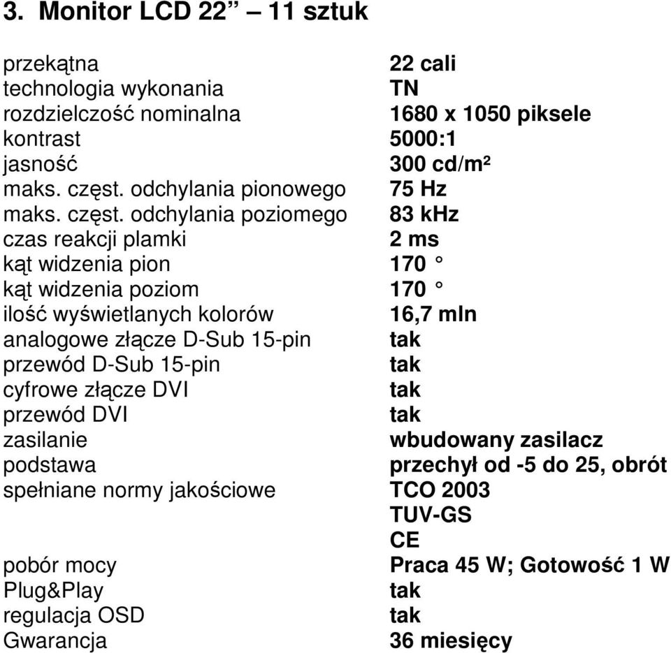 odchylania pionowego 75 Hz  odchylania poziomego 83 khz czas reakcji plamki 2 ms kąt widzenia pion 170 kąt widzenia poziom 170 ilość wyświetlanych