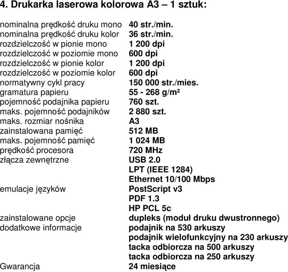 rozdzielczość w pionie mono 1 200 dpi rozdzielczość w poziomie mono 600 dpi rozdzielczość w pionie kolor 1 200 dpi rozdzielczość w poziomie kolor 600 dpi normatywny cykl pracy 150 000 str./mies.