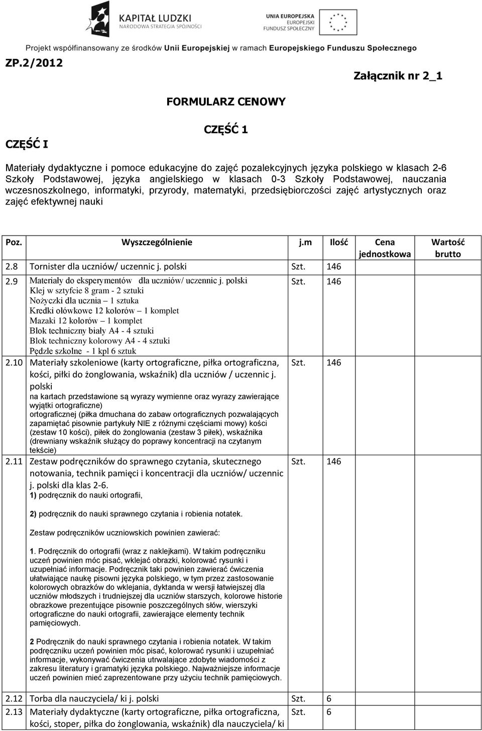 m Ilość Cena jednostkowa 2.8 Tornister dla uczniów/ uczennic j. polski Szt. 146 2.9 Materiały do eksperymentów dla uczniów/ uczennic j.