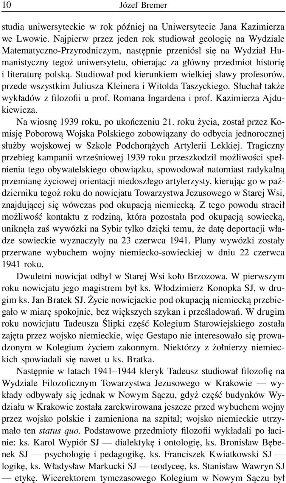 literaturę polską. Studiował pod kierunkiem wielkiej sławy profesorów, przede wszystkim Juliusza Kleinera i Witolda Taszyckiego. Słuchał także wykładów z filozofii u prof. Romana Ingardena i prof.