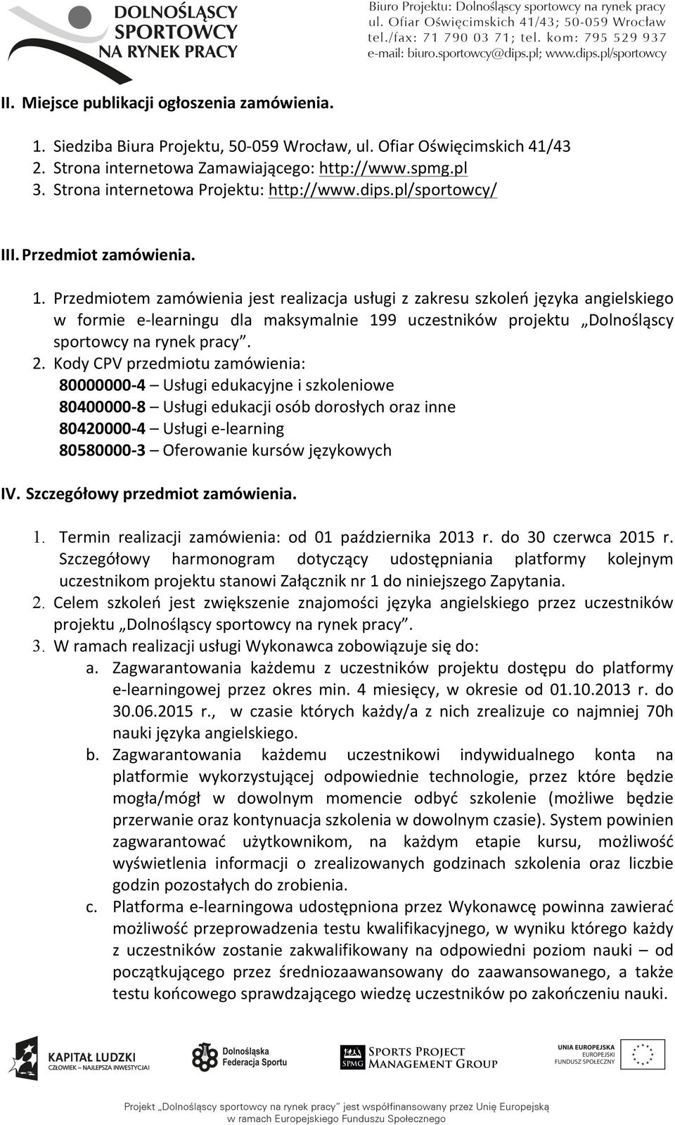 Przedmiotem zamówienia jest realizacja usługi z zakresu szkoleń języka angielskiego w formie e- learningu dla maksymalnie 199 uczestników projektu Dolnośląscy sportowcy na rynek pracy. 2.