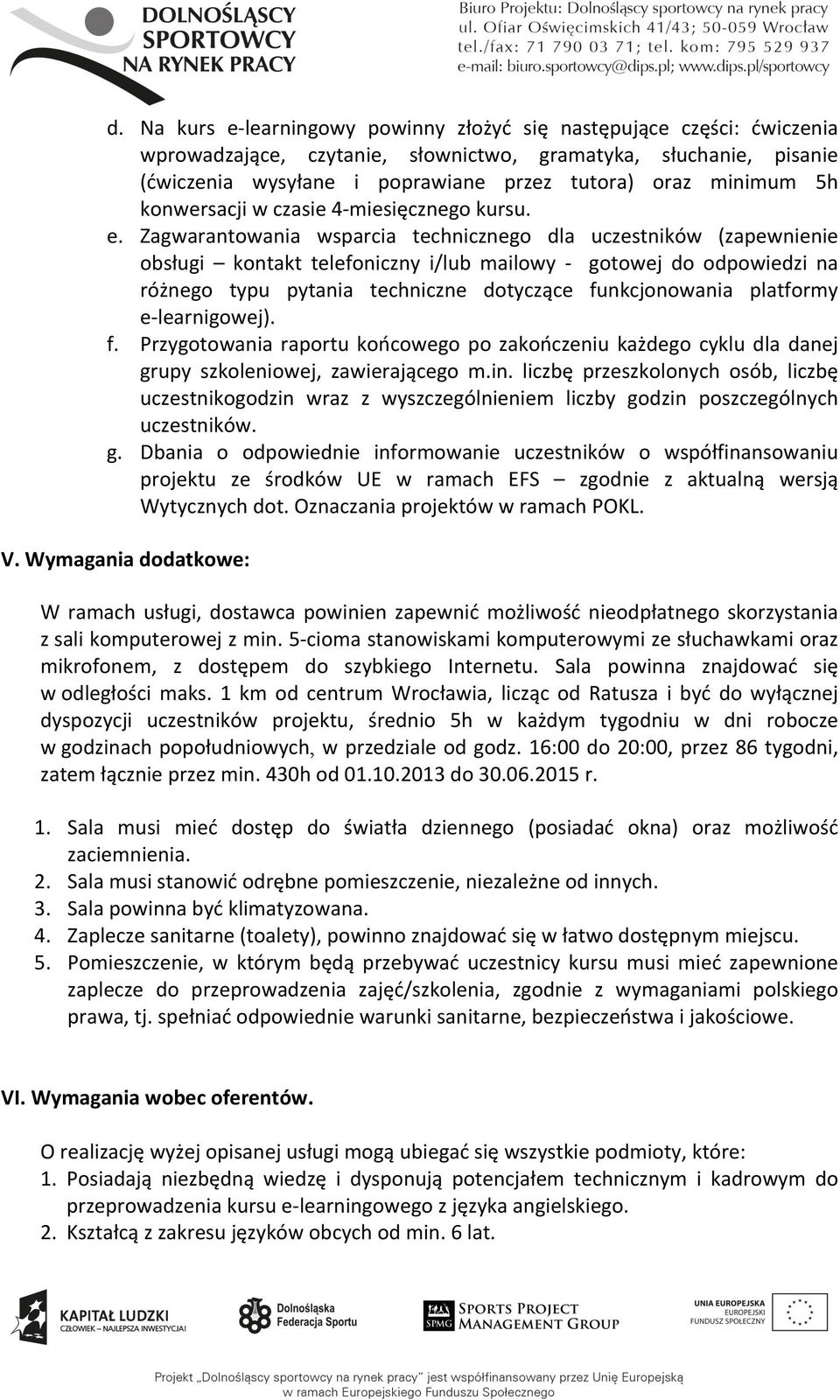 Zagwarantowania wsparcia technicznego dla uczestników (zapewnienie obsługi kontakt telefoniczny i/lub mailowy - gotowej do odpowiedzi na różnego typu pytania techniczne dotyczące funkcjonowania