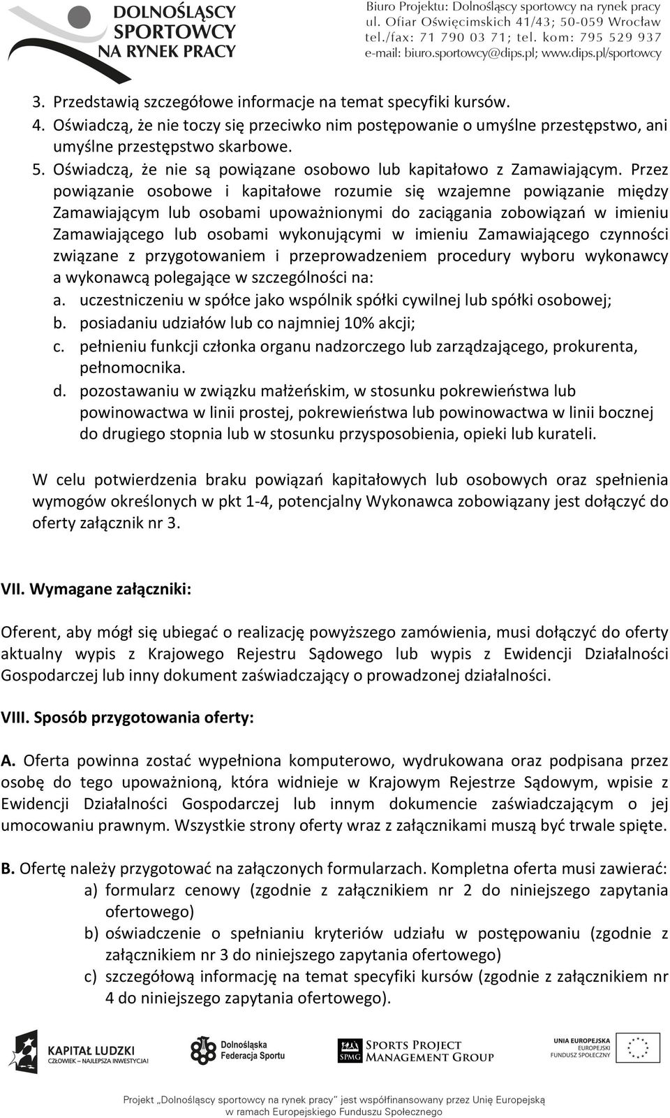 Przez powiązanie osobowe i kapitałowe rozumie się wzajemne powiązanie między Zamawiającym lub osobami upoważnionymi do zaciągania zobowiązań w imieniu Zamawiającego lub osobami wykonującymi w imieniu