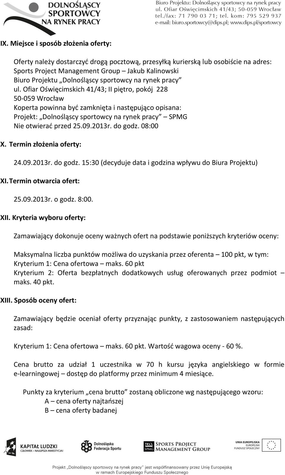 Ofiar Oświęcimskich 41/43; II piętro, pokój 228 50-059 Wrocław Koperta powinna być zamknięta i następująco opisana: Projekt: Dolnośląscy sportowcy na rynek pracy SPMG Nie otwierać przed 25.09.2013r.