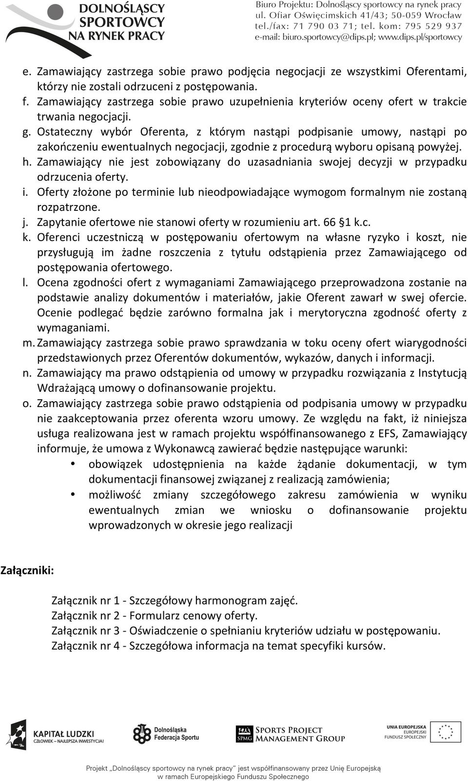 Ostateczny wybór Oferenta, z którym nastąpi podpisanie umowy, nastąpi po zakończeniu ewentualnych negocjacji, zgodnie z procedurą wyboru opisaną powyżej. h.