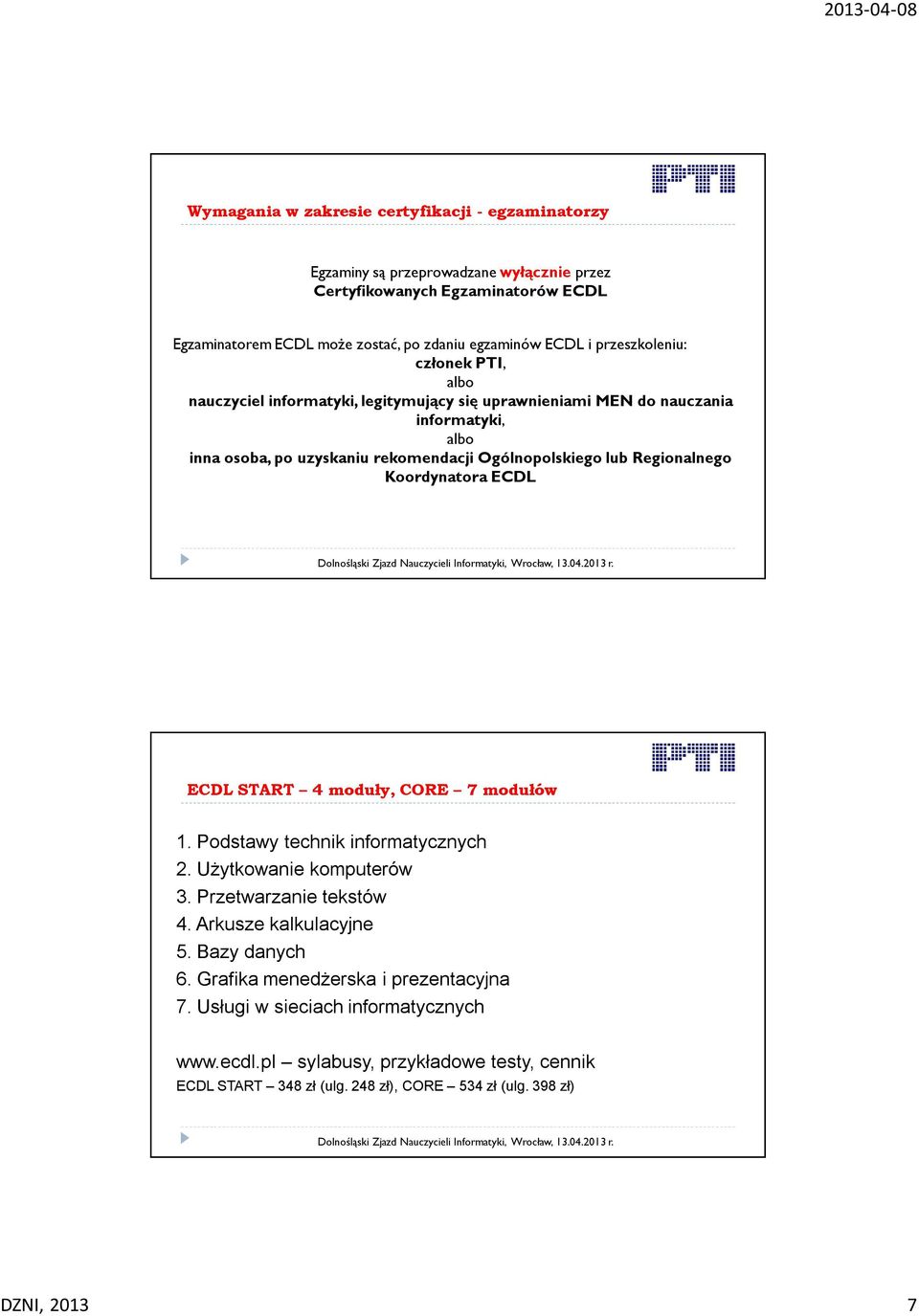 Regionalnego Koordynatora ECDL ECDL START 4 moduły, CORE 7 modułów 1. Podstawy technik informatycznych 2. Użytkowanie komputerów 3. Przetwarzanie tekstów 4. Arkusze kalkulacyjne 5.