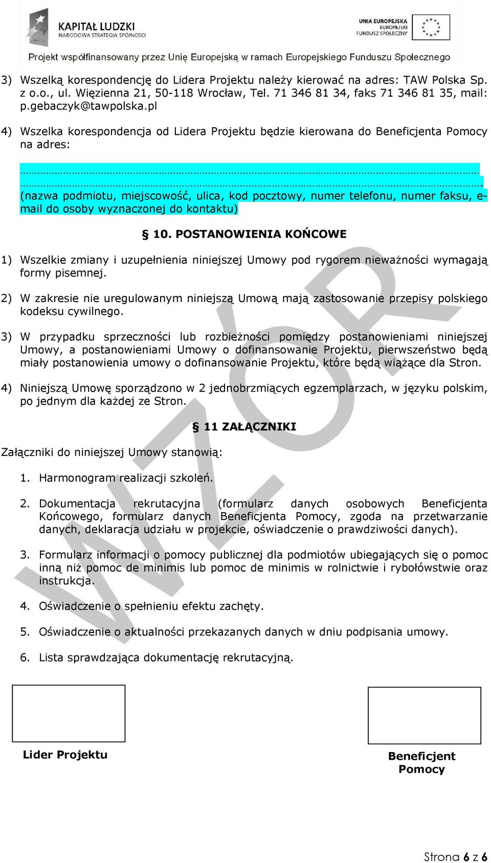 (nazwa podmiotu, miejscowość, ulica, kod pocztowy, numer telefonu, numer faksu, e- mail do osoby wyznaczonej do kontaktu) 10.