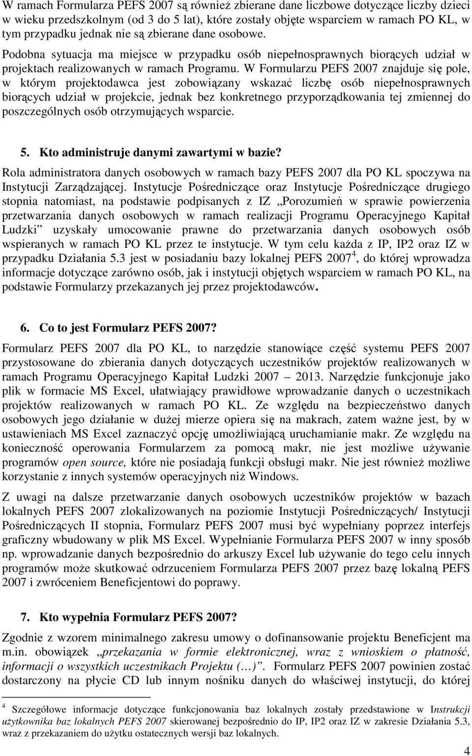 W Formularzu PEFS 2007 znajduje się pole, w którym projektodawca jest zobowiązany wskazać liczbę osób niepełnosprawnych biorących udział w projekcie, jednak bez konkretnego przyporządkowania tej