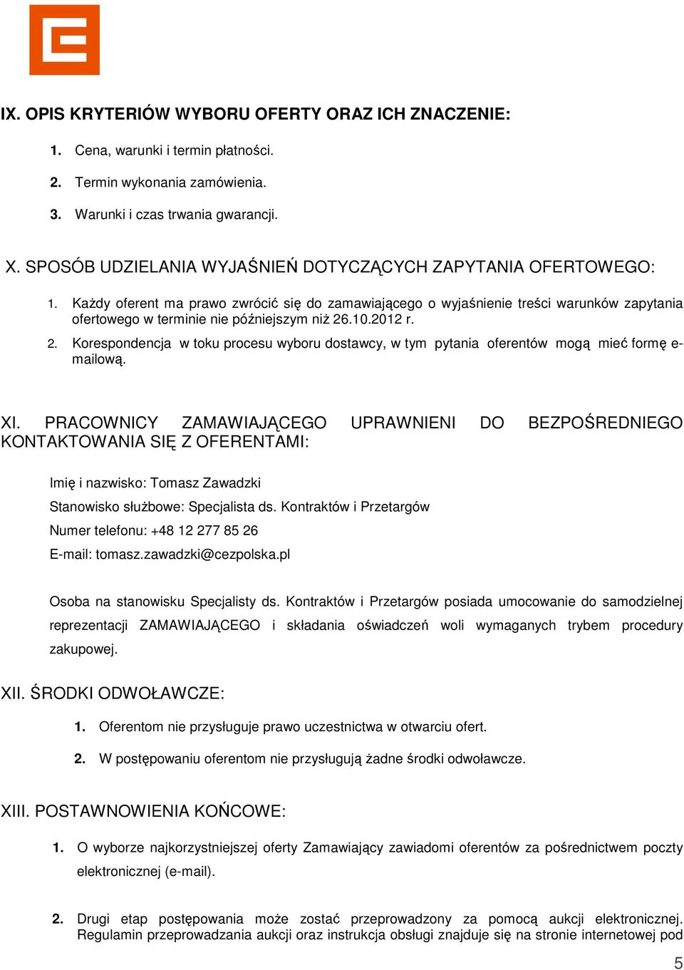 Każdy oferent ma prawo zwrócić się do zamawiającego o wyjaśnienie treści warunków zapytania ofertowego w terminie nie późniejszym niż 26