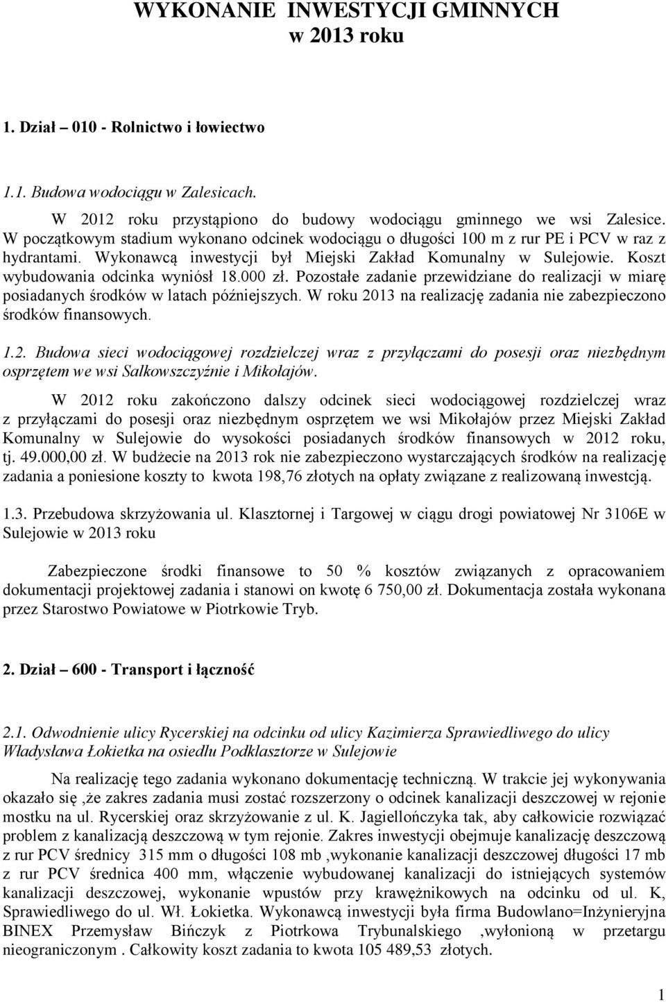 Koszt wybudowania odcinka wyniósł 18.000 zł. Pozostałe zadanie przewidziane do realizacji w miarę posiadanych środków w latach późniejszych.