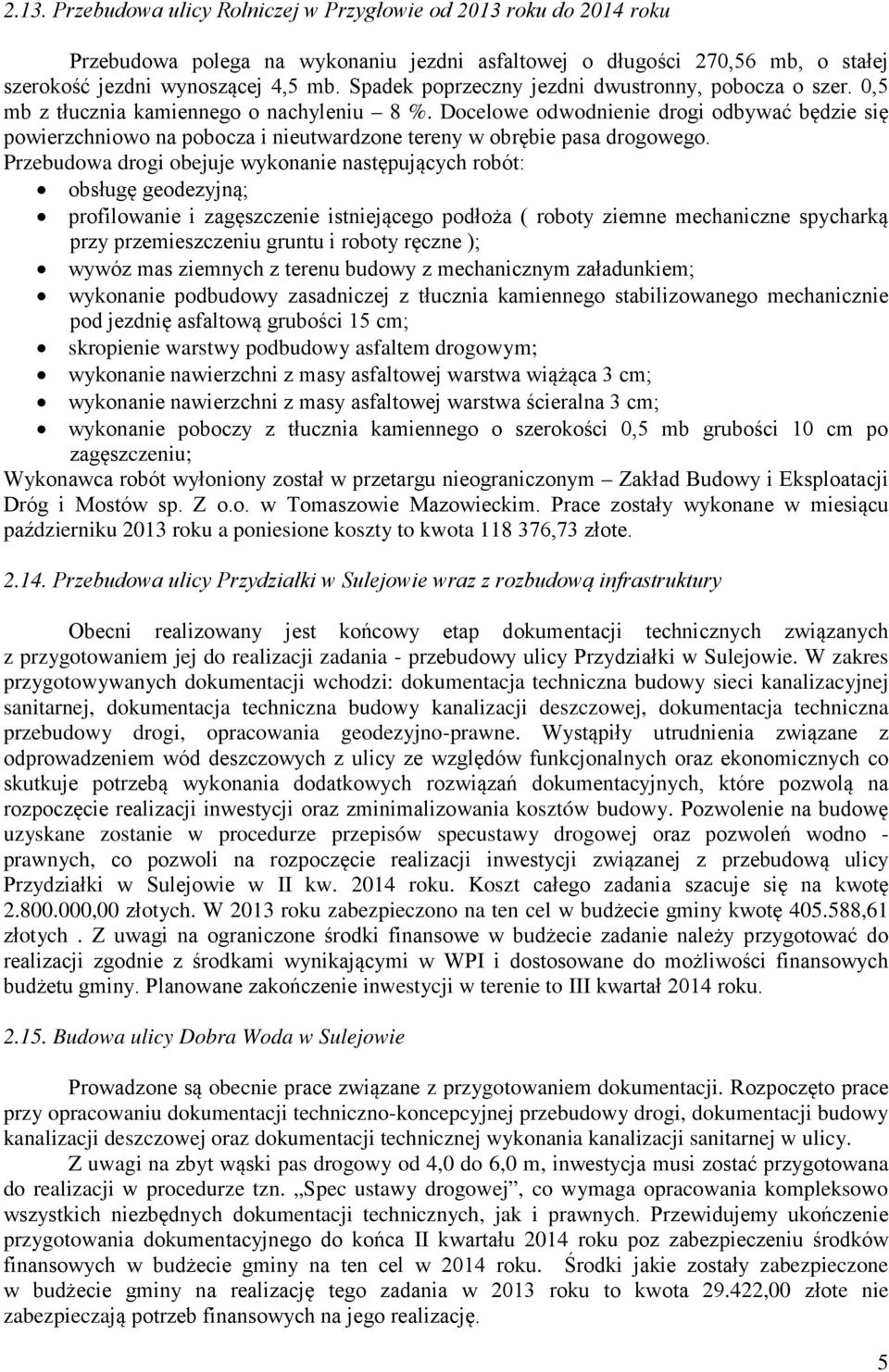 Docelowe odwodnienie drogi odbywać będzie się powierzchniowo na pobocza i nieutwardzone tereny w obrębie pasa drogowego.