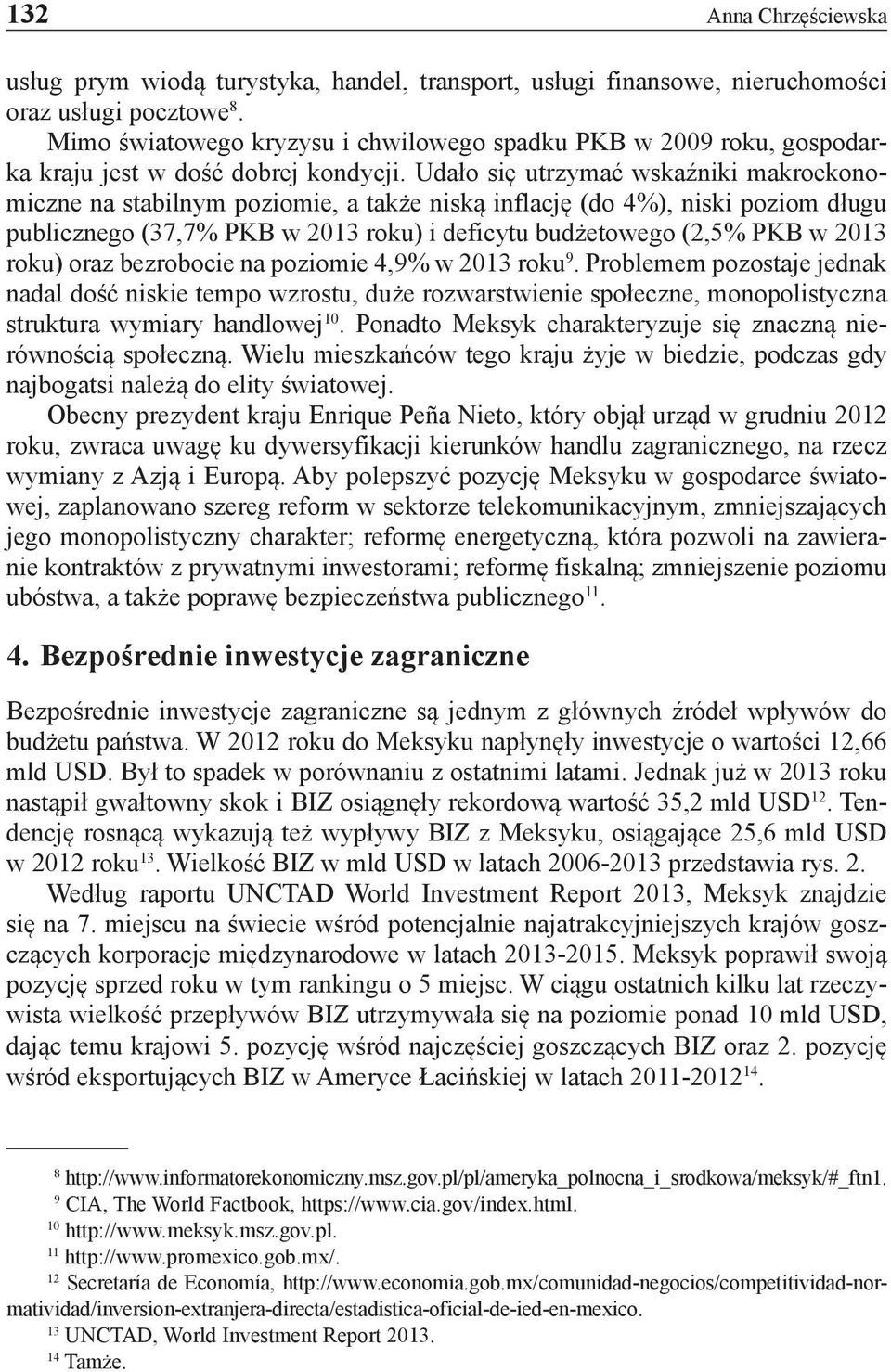 Udało się utrzymać wskaźniki makroekonomiczne na stabilnym poziomie, a także niską inflację (do 4%), niski poziom długu publicznego (37,7% PKB w 2013 roku) i deficytu budżetowego (2,5% PKB w 2013