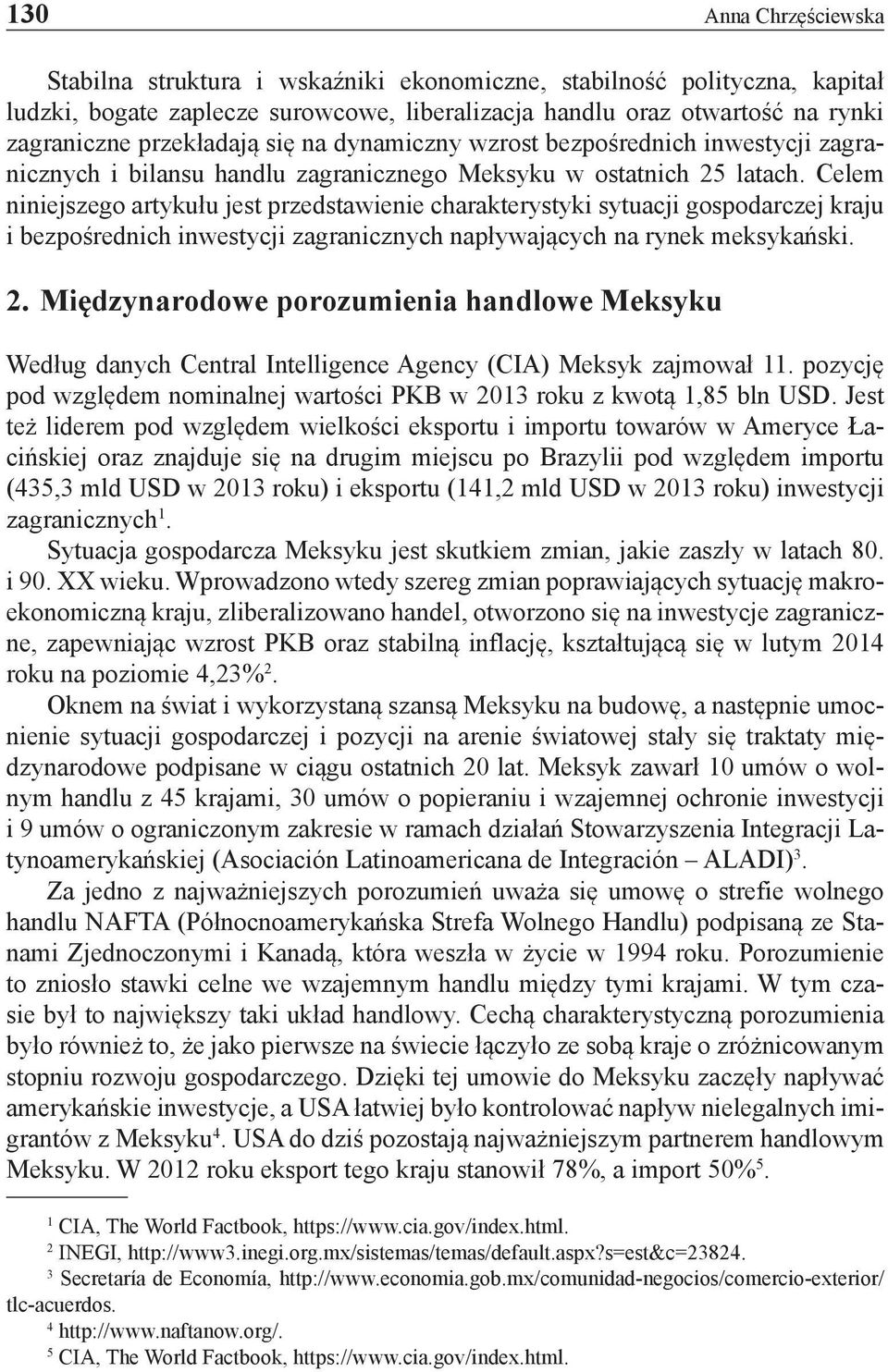 Celem niniejszego artykułu jest przedstawienie charakterystyki sytuacji gospodarczej kraju i bezpośrednich inwestycji zagranicznych napływających na rynek meksykański. 2.