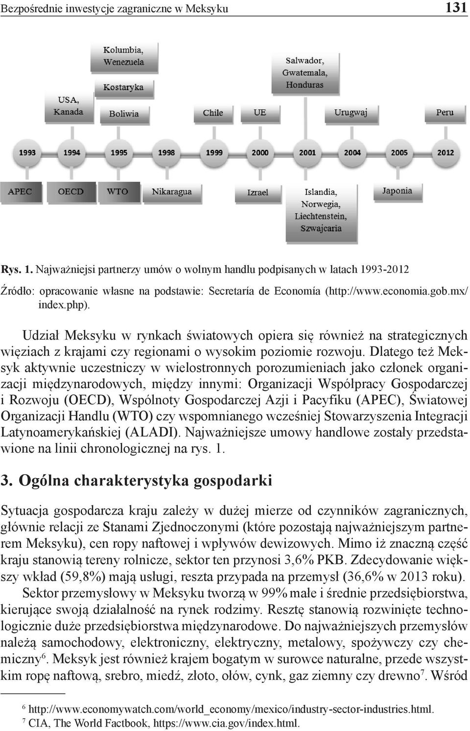 Dlatego też Meksyk aktywnie uczestniczy w wielostronnych porozumieniach jako członek organizacji międzynarodowych, między innymi: Organizacji Współpracy Gospodarczej i Rozwoju (OECD), Wspólnoty