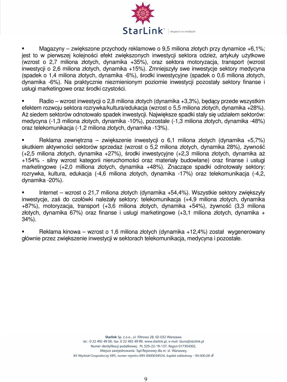 Zmniejszyły swe inwestycje sektory medycyna (spadek o 1,4 miliona złotych, dynamika -6%), środki inwestycyjne (spadek o 0,6 miliona złotych, dynamika -6%).