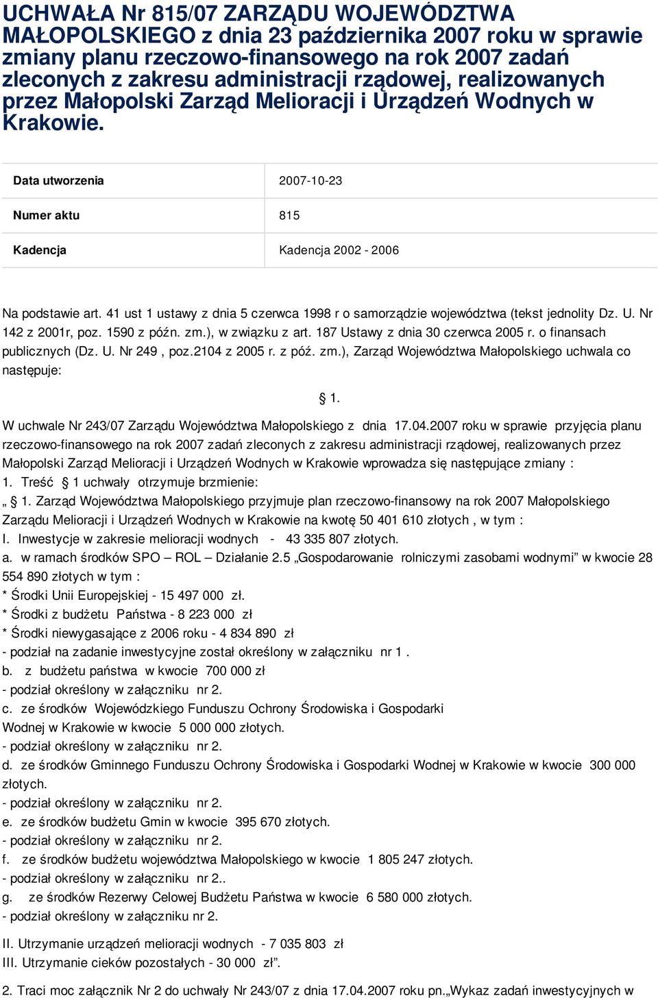 41 ust 1 ustawy z dnia 5 czerwca 1998 r o samorządzie województwa (tekst jednolity Dz. U. Nr 142 z 2001r, poz. 1590 z późn. zm.), w związku z art. 187 Ustawy z dnia 30 czerwca 2005 r.