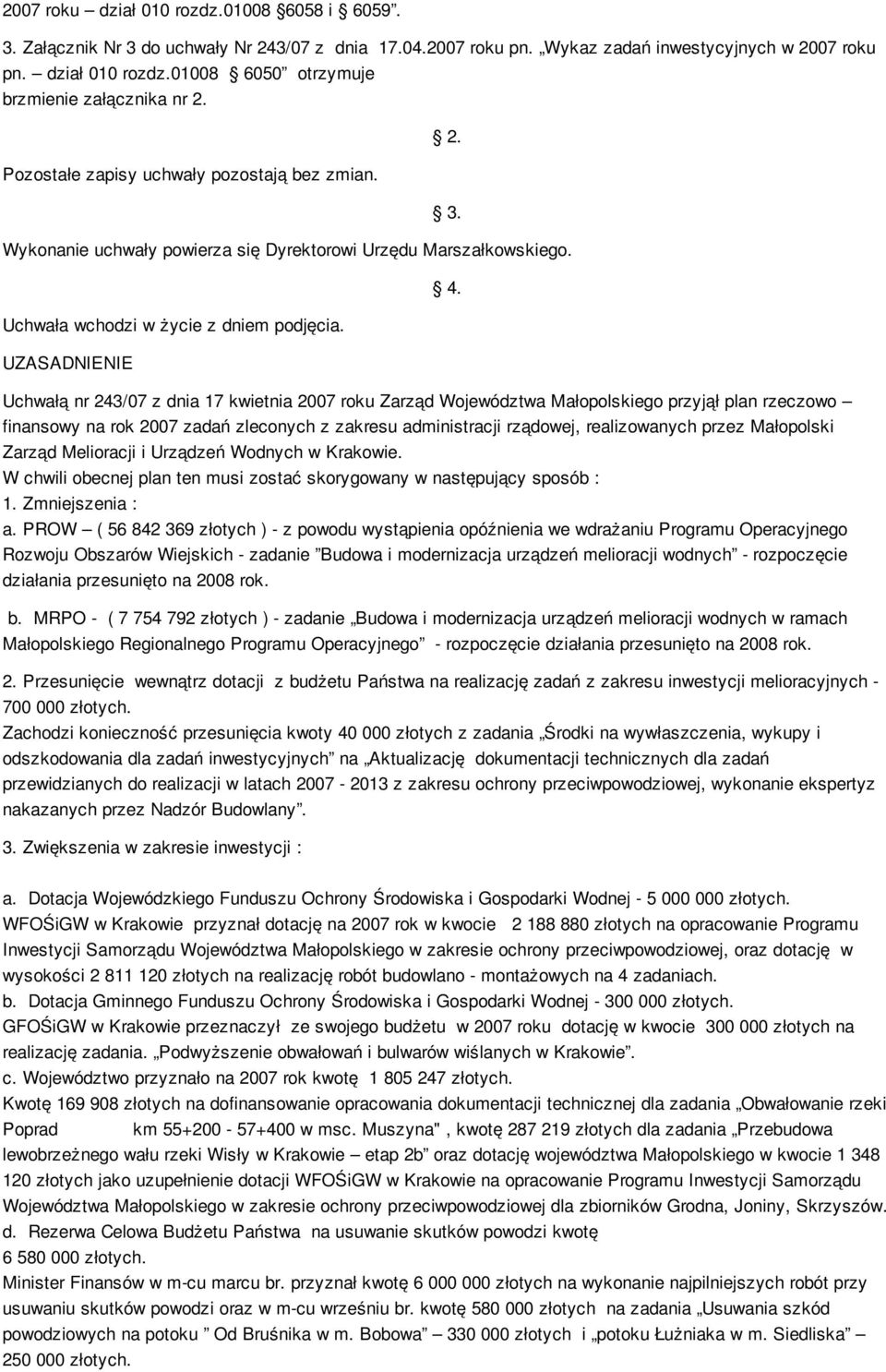 UZASADNIENIE Uchwałą nr 243/07 z dnia 17 kwietnia 2007 roku Zarząd Województwa Małopolskiego przyjął plan rzeczowo finansowy na rok 2007 zadań zleconych z zakresu administracji rządowej,