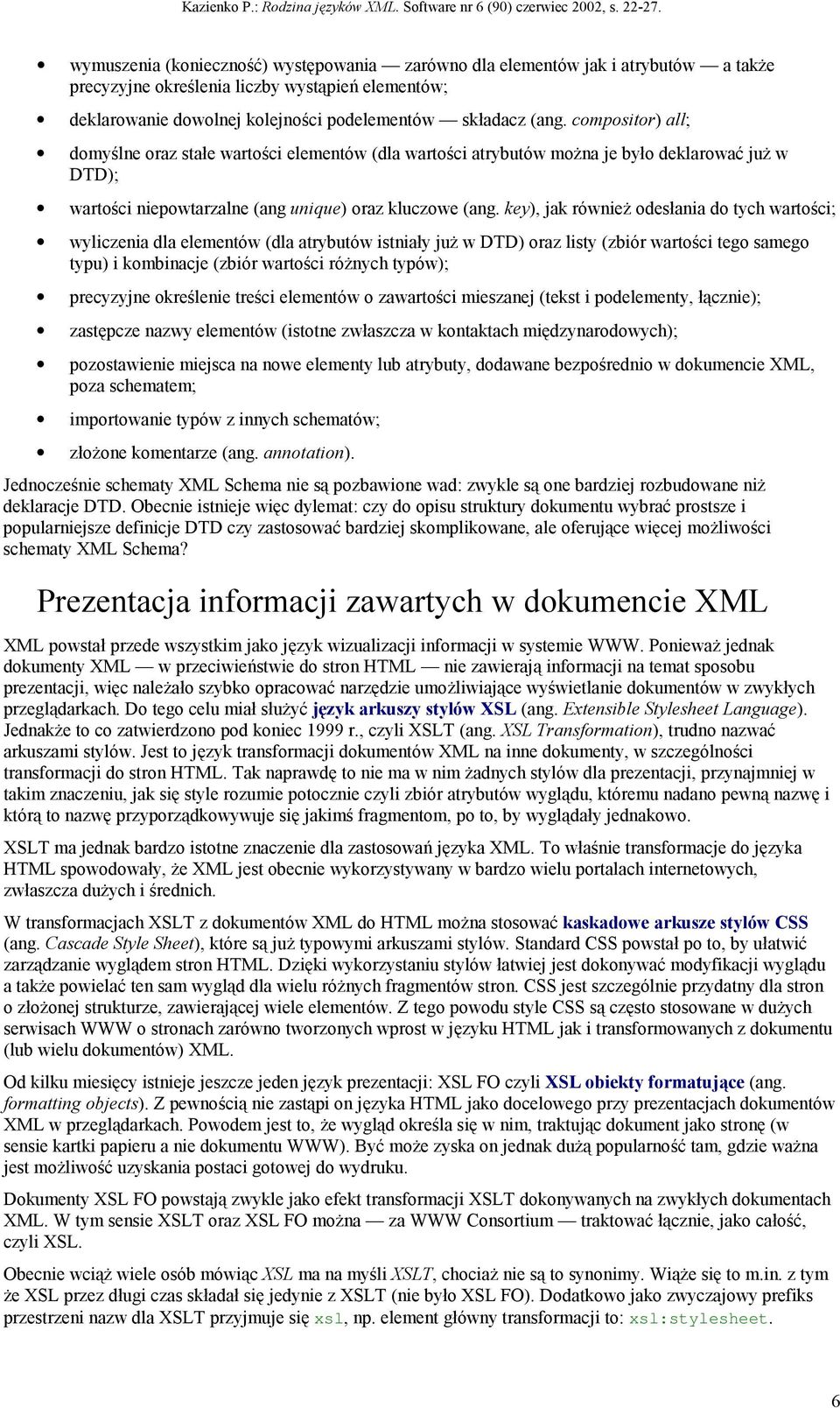 key), jak również odesłania do tych wartości; wyliczenia dla elementów (dla atrybutów istniały już w DTD) oraz listy (zbiór wartości tego samego typu) i kombinacje (zbiór wartości różnych typów);