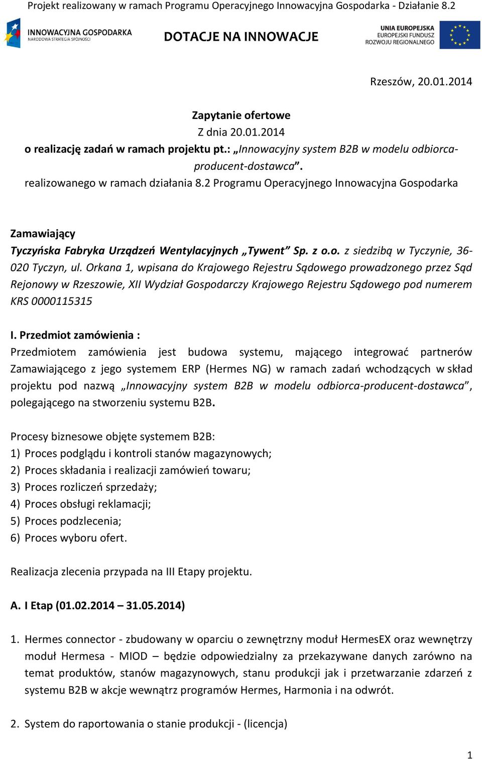 Orkana 1, wpisana do Krajowego Rejestru Sądowego prowadzonego przez Sąd Rejonowy w Rzeszowie, XII Wydział Gospodarczy Krajowego Rejestru Sądowego pod numerem KRS 0000115315 I.